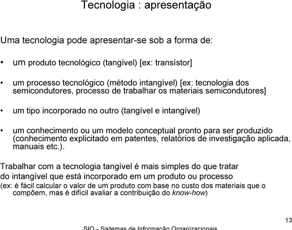 para ser produzido (conhecimento explicitado em patentes, relatórios de investigação aplicada, manuais etc.).