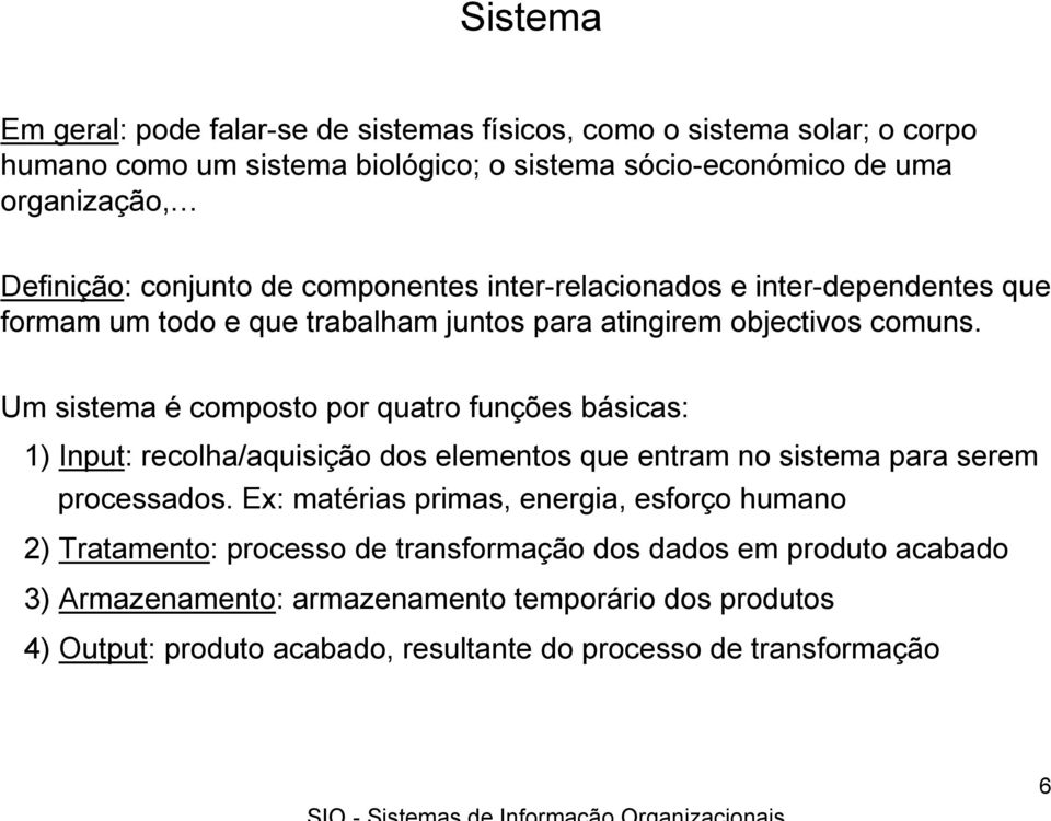 Um sistema é composto por quatro funções básicas: 1) Input: recolha/aquisição dos elementos que entram no sistema para serem processados.