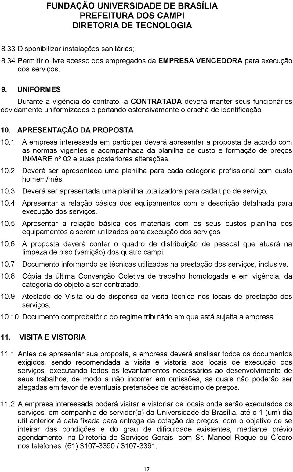 1 A empresa interessada em participar deverá apresentar a proposta de acordo com as normas vigentes e acompanhada da planilha de custo e formação de preços IN/MARE nº 02 e suas posteriores alterações.