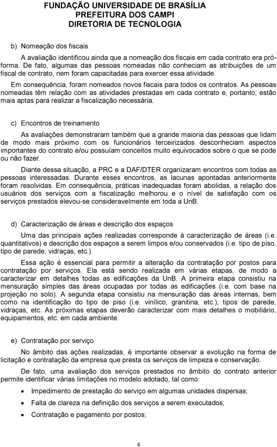 Em consequência, foram nomeados novos fiscais para todos os contratos.