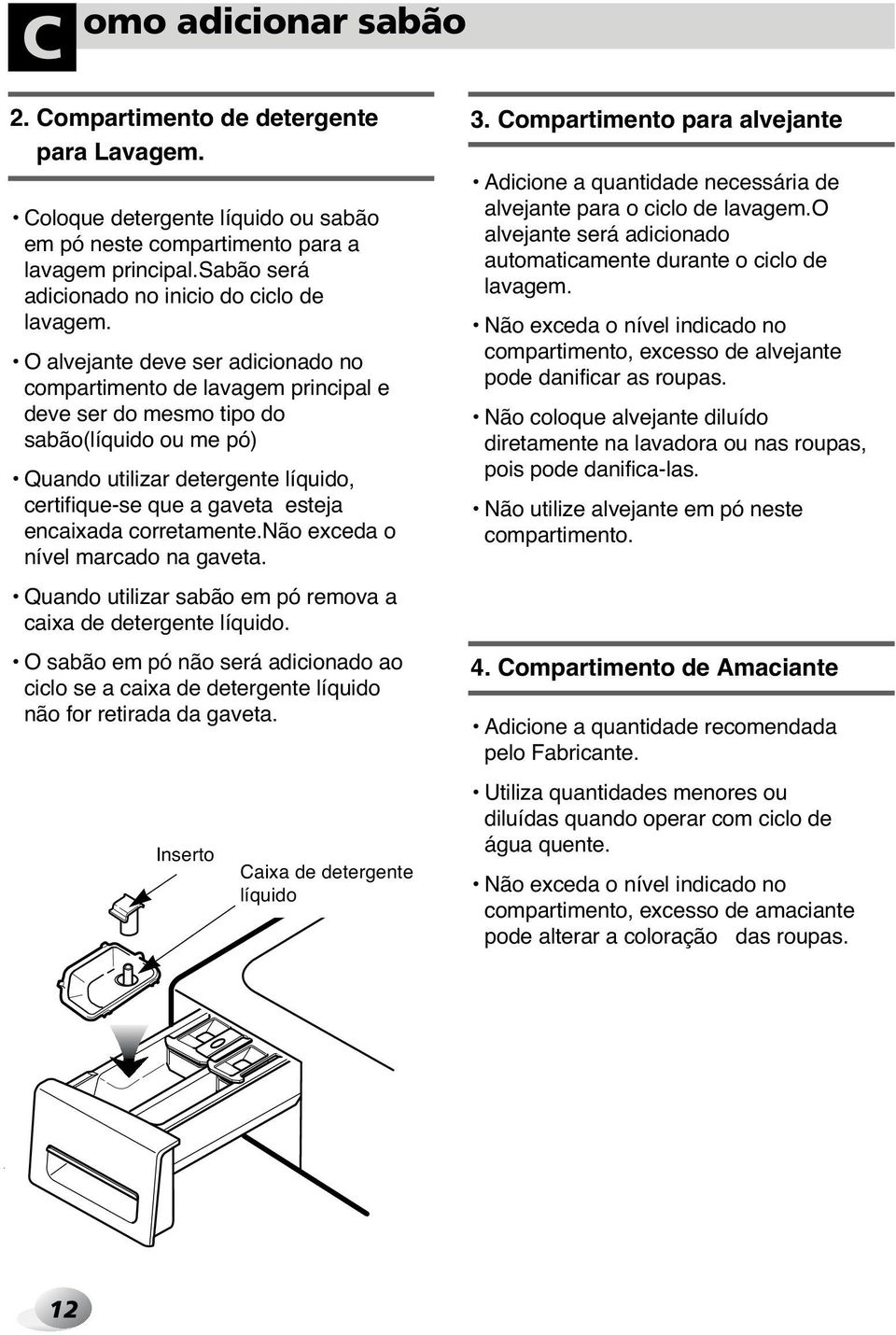 O alvejante deve ser adicionado no compartimento de lavagem principal e deve ser do mesmo tipo do sabão(líquido ou me pó) Quando utilizar detergente líquido, certifique-se que a gaveta esteja