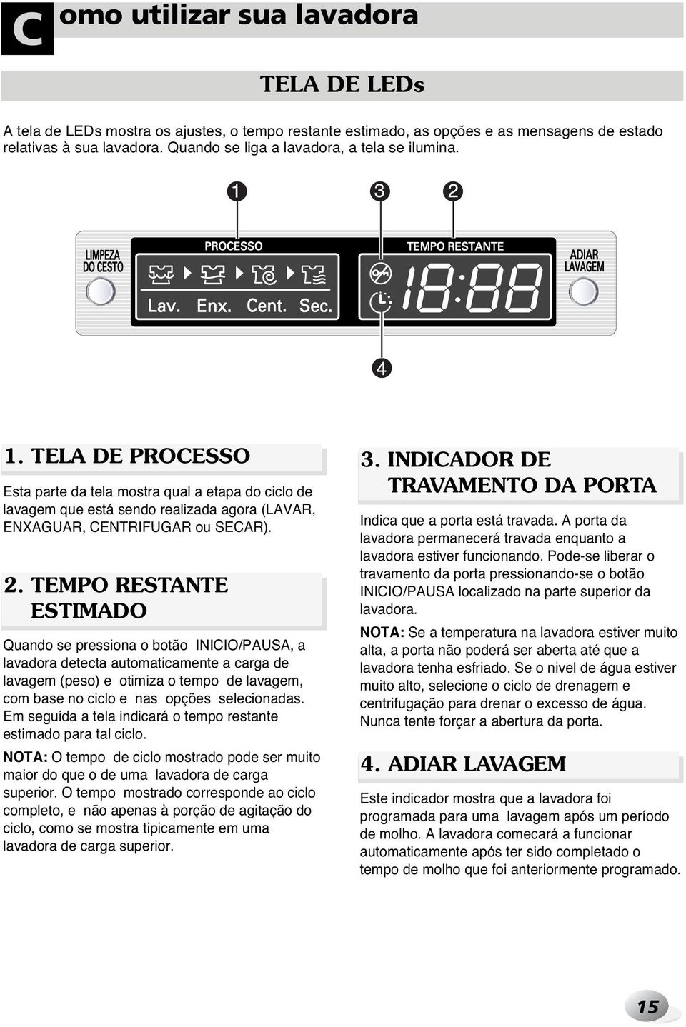 TEMPO RESTANTE ESTIMADO Quando se pressiona o botão INICIO/PAUSA, a lavadora detecta automaticamente a carga de lavagem (peso) e otimiza o tempo de lavagem, com base no ciclo e nas opções