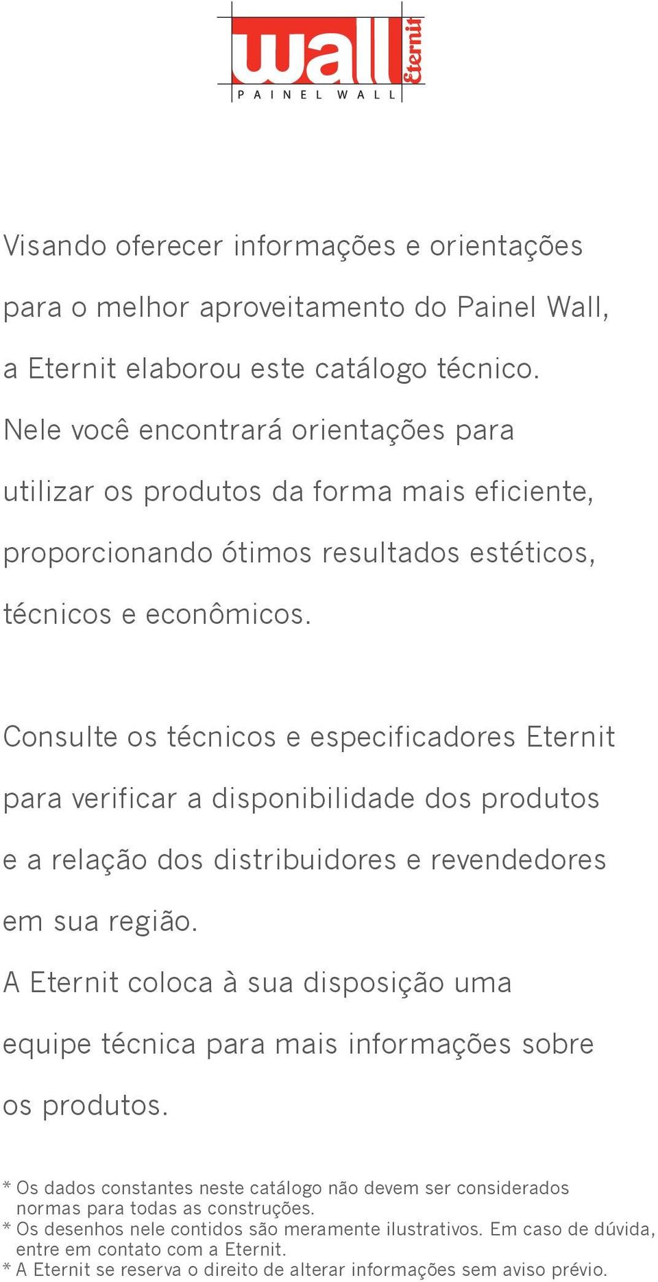 Consulte os técnicos e especificadores Eternit para verificar a disponibilidade dos produtos e a relação dos distribuidores e revendedores em sua região.