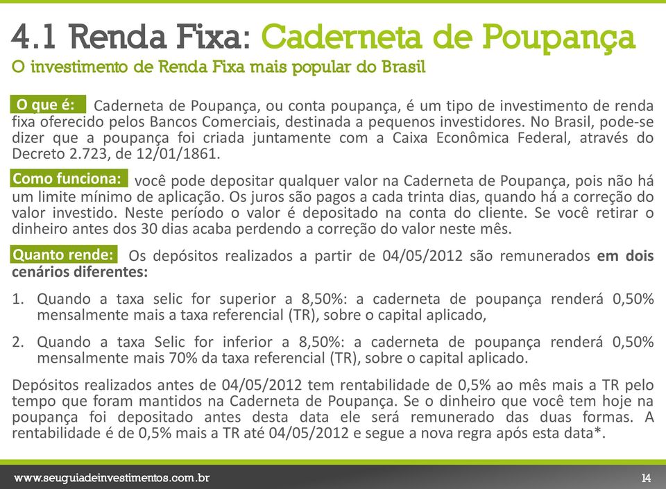 Como funciona: você pode depositar qualquer valor na Caderneta de Poupança, pois não há um limite mínimo de aplicação. Os juros são pagos a cada trinta dias, quando há a correção do valor investido.