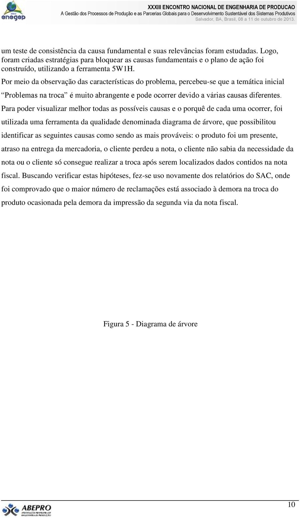 Por meio da observação das características do problema, percebeu-se que a temática inicial Problemas na troca é muito abrangente e pode ocorrer devido a várias causas diferentes.