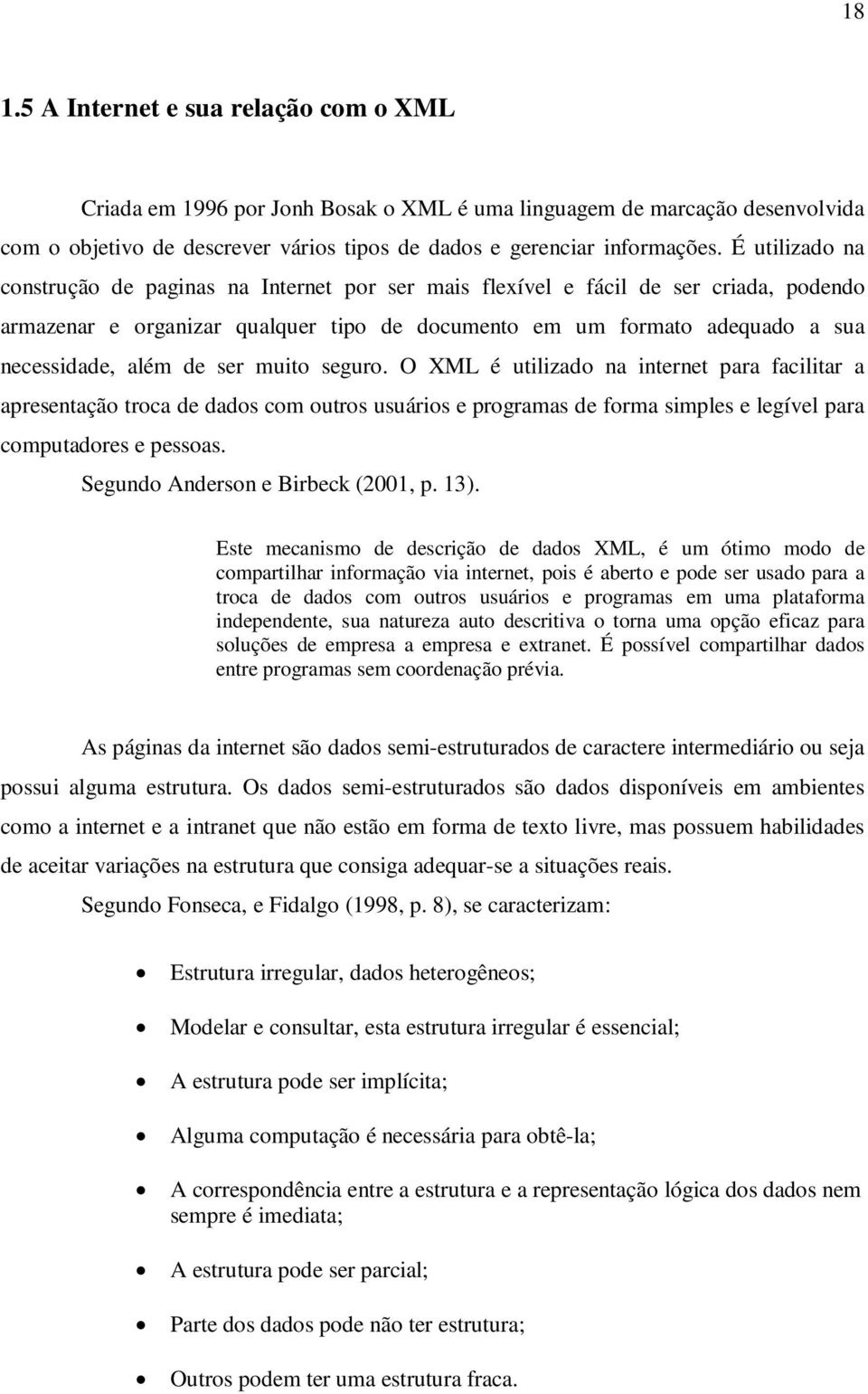 de ser muito seguro. O XML é utilizado na internet para facilitar a apresentação troca de dados com outros usuários e programas de forma simples e legível para computadores e pessoas.