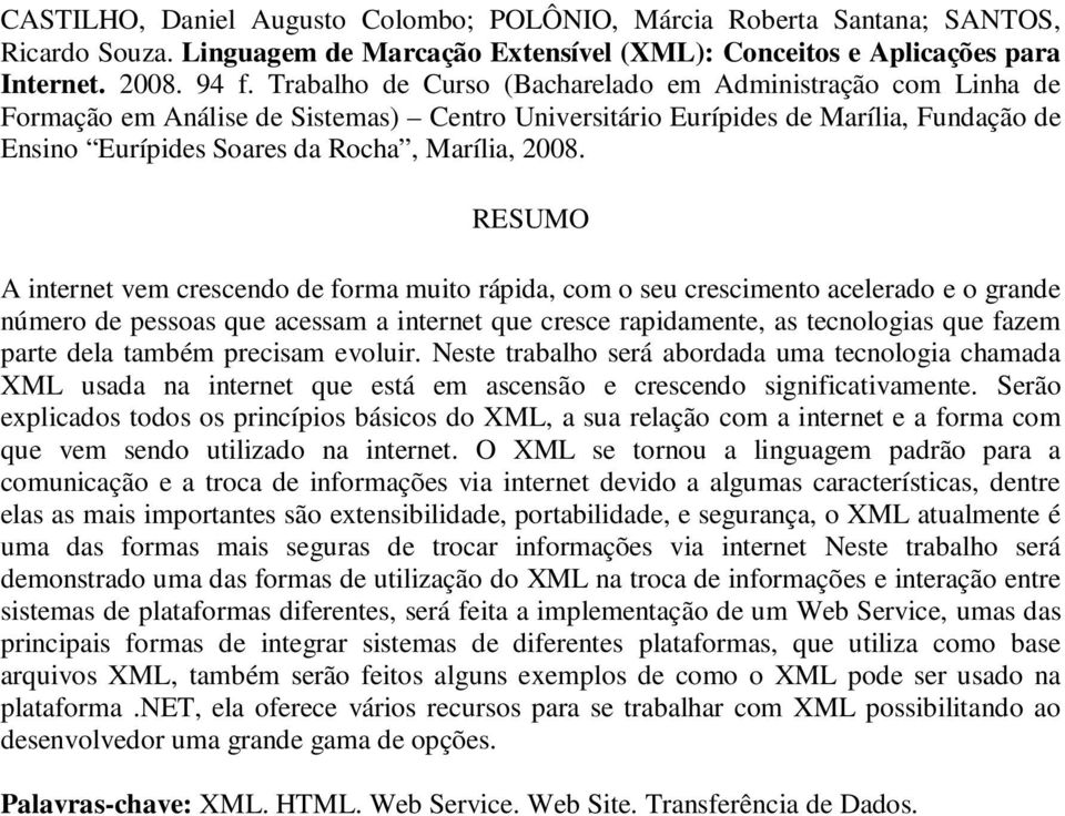 RESUMO A internet vem crescendo de forma muito rápida, com o seu crescimento acelerado e o grande número de pessoas que acessam a internet que cresce rapidamente, as tecnologias que fazem parte dela