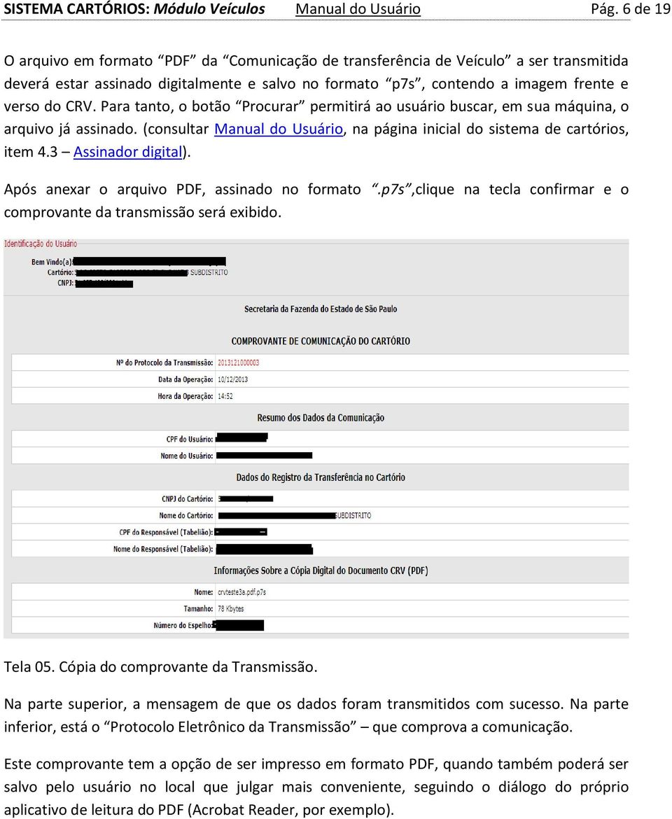 Para tanto, o botão Procurar permitirá ao usuário buscar, em sua máquina, o arquivo já assinado. (consultar Manual do Usuário, na página inicial do sistema de cartórios, item 4.3 Assinador digital).