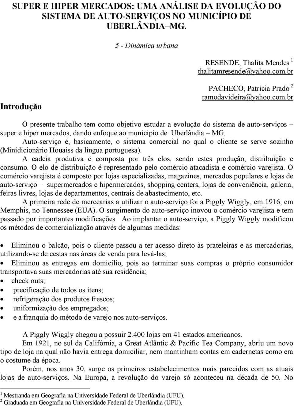 br O presente trabalho tem como objetivo estudar a evolução do sistema de auto-serviços super e hiper mercados, dando enfoque ao município de Uberlândia MG.