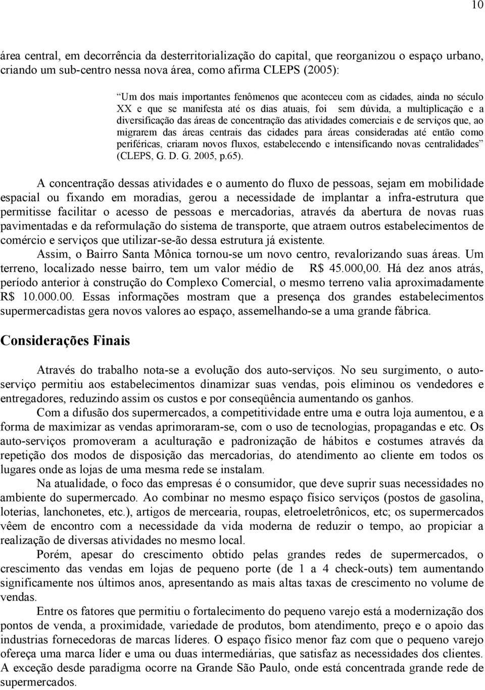 serviços que, ao migrarem das áreas centrais das cidades para áreas consideradas até então como periféricas, criaram novos fluxos, estabelecendo e intensificando novas centralidades (CLEPS, G.