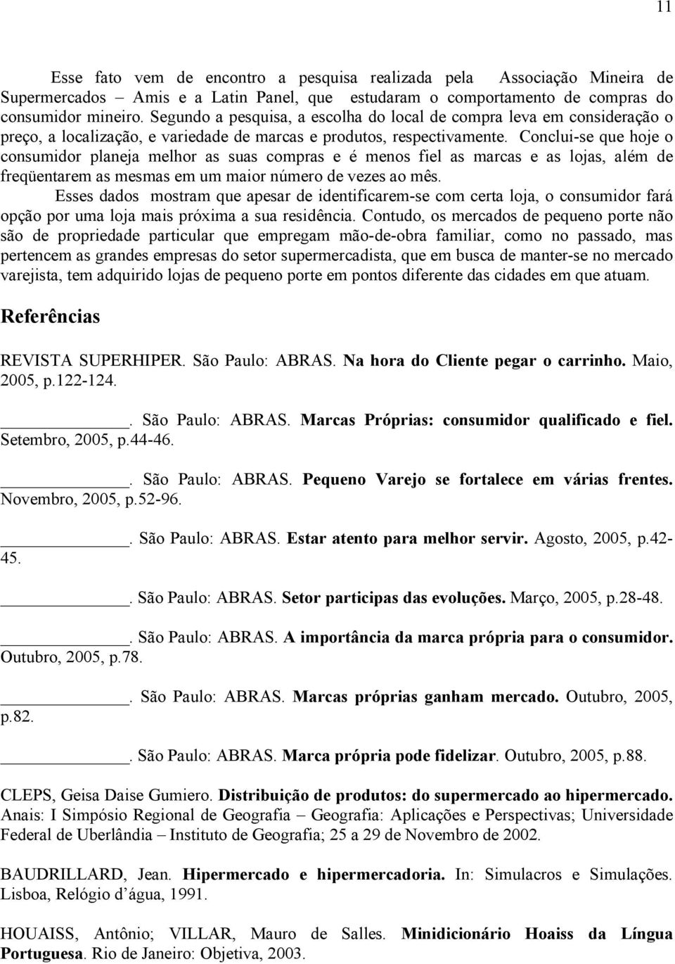 Conclui-se que hoje o consumidor planeja melhor as suas compras e é menos fiel as marcas e as lojas, além de freqüentarem as mesmas em um maior número de vezes ao mês.