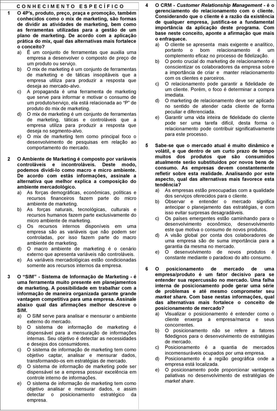 a) É um conjunto de ferramentas que auxilia uma empresa a desenvolver o composto de preço de um produto ou serviço.