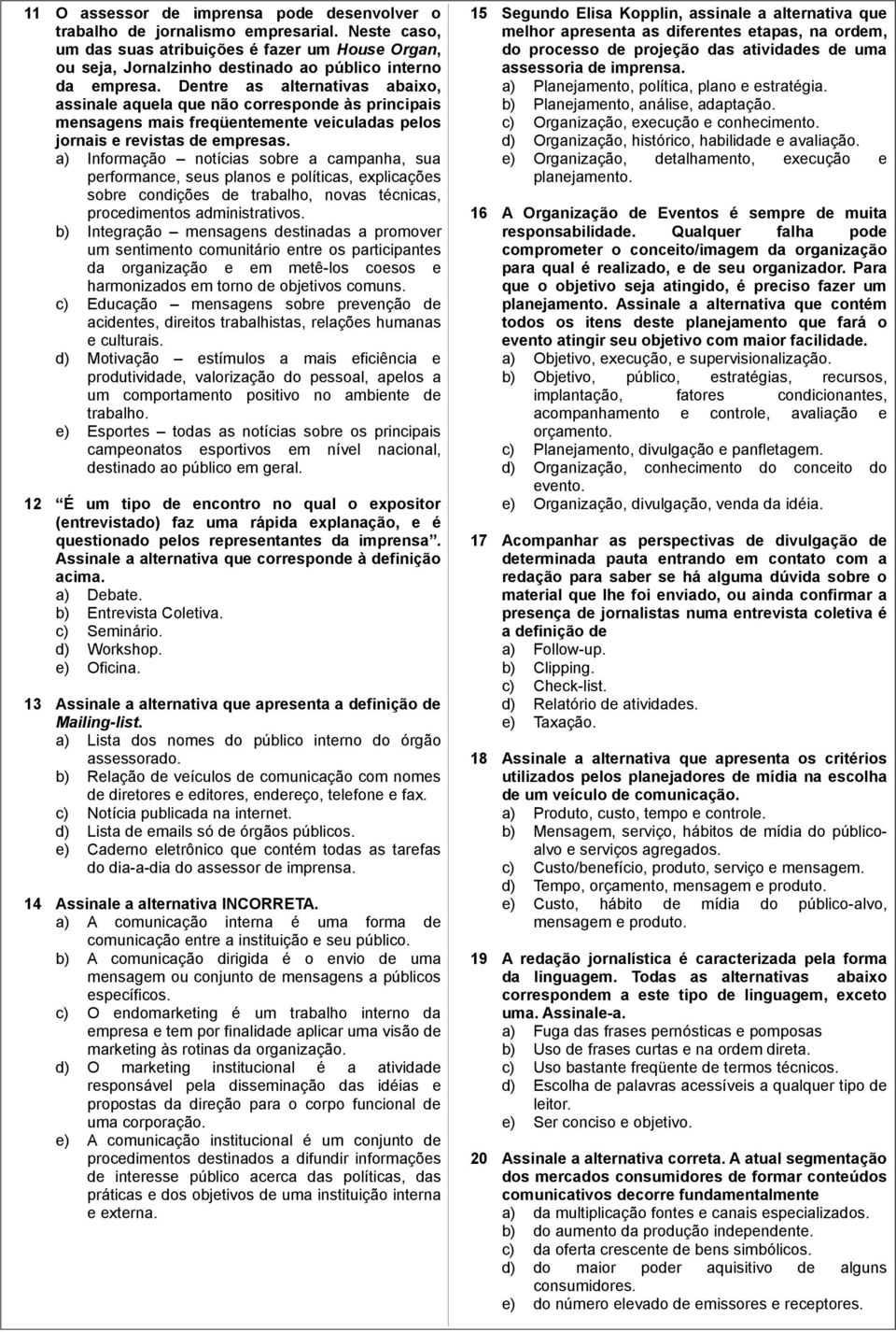 Dentre as alternativas abaixo, assinale aquela que não corresponde às principais mensagens mais freqüentemente veiculadas pelos jornais e revistas de empresas.