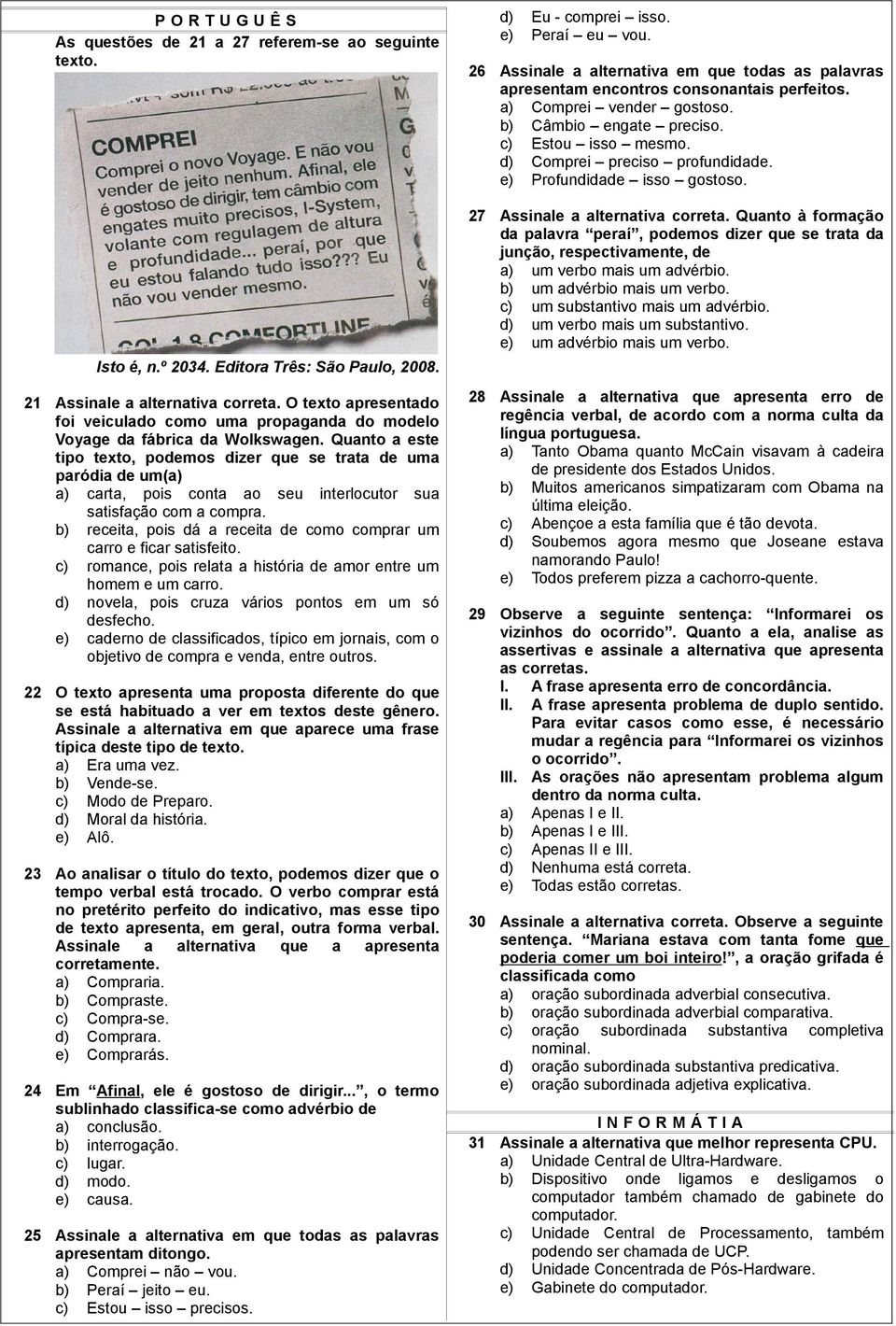 Quanto a este tipo texto, podemos dizer que se trata de uma paródia de um(a) a) carta, pois conta ao seu interlocutor sua satisfação com a compra.