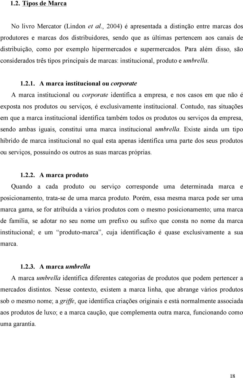 Para além disso, são considerados três tipos principais de marcas: institucional, produto e umbrella. 1.