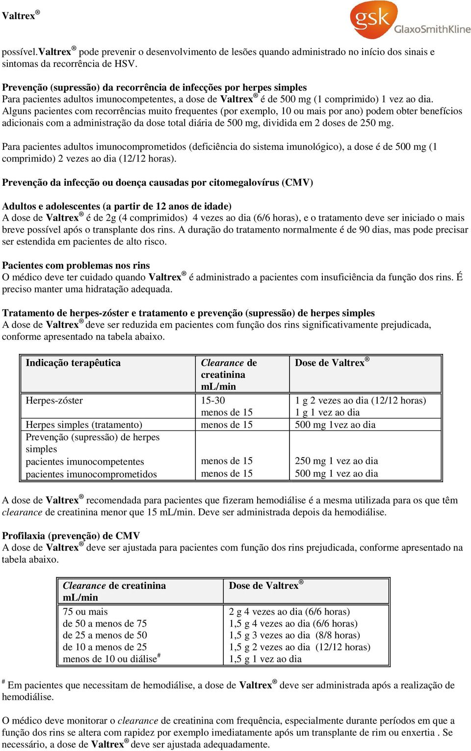 Alguns pacientes com recorrências muito frequentes (por exemplo, 10 ou mais por ano) podem obter benefícios adicionais com a administração da dose total diária de 500 mg, dividida em 2 doses de 250