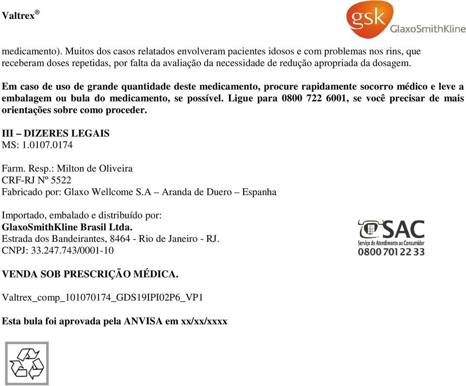 Ligue para 0800 722 6001, se você precisar de mais orientações sobre como proceder. III DIZERES LEGAIS MS: 1.0107.0174 Farm. Resp.: Milton de Oliveira CRF-RJ Nº 5522 Fabricado por: Glaxo Wellcome S.