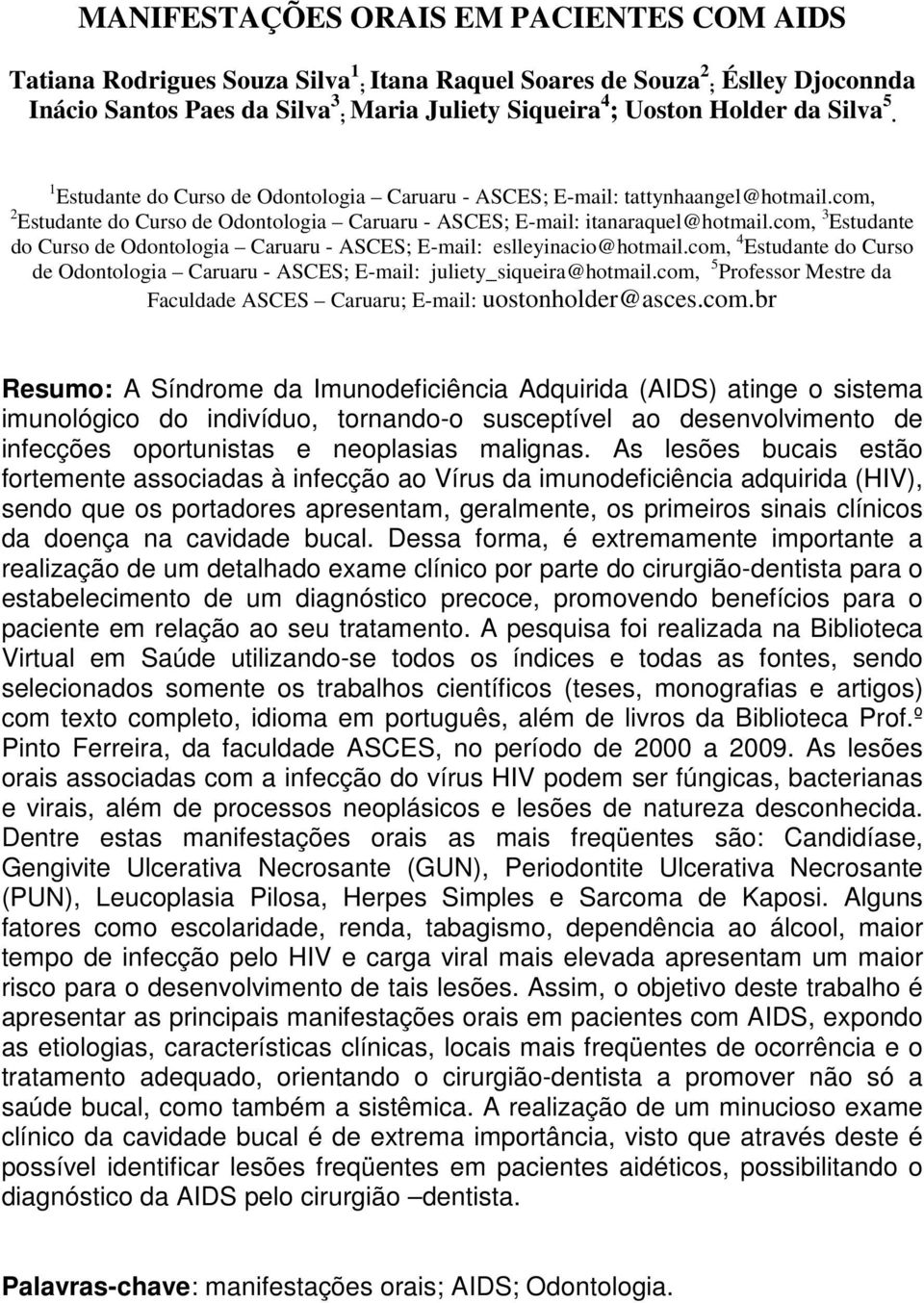 com, 3 Estudante do Curso de Odontologia Caruaru - ASCES; E-mail: eslleyinacio@hotmail.com, 4 Estudante do Curso de Odontologia Caruaru - ASCES; E-mail: juliety_siqueira@hotmail.