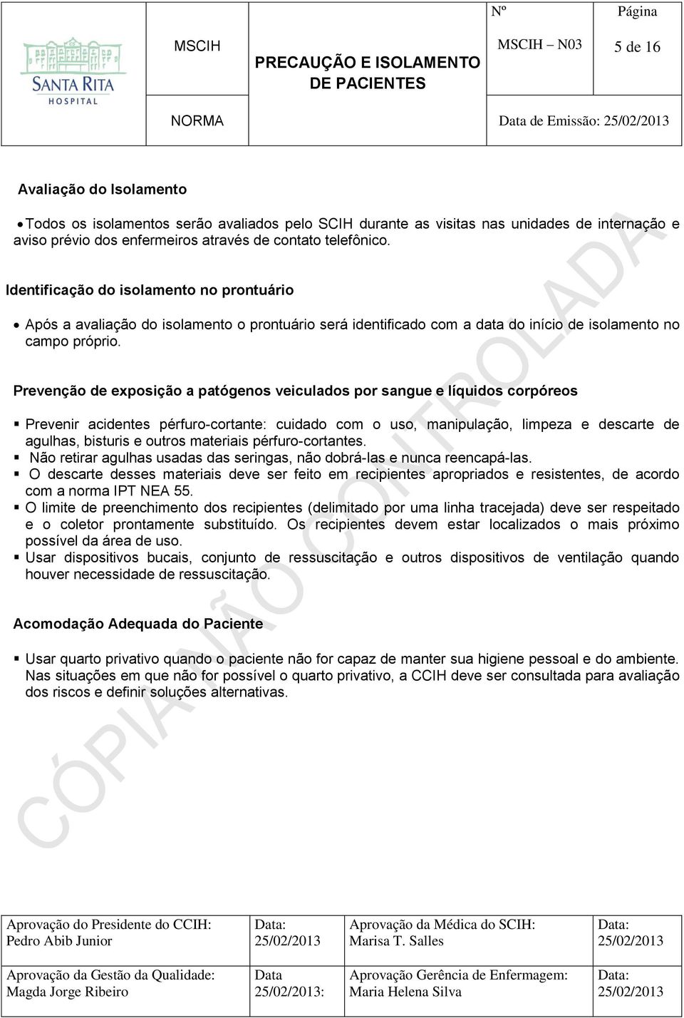 Prevenção de exposição a patógenos veiculados por sangue e líquidos corpóreos Prevenir acidentes pérfuro-cortante: cuidado com o uso, manipulação, limpeza e descarte de agulhas, bisturis e outros