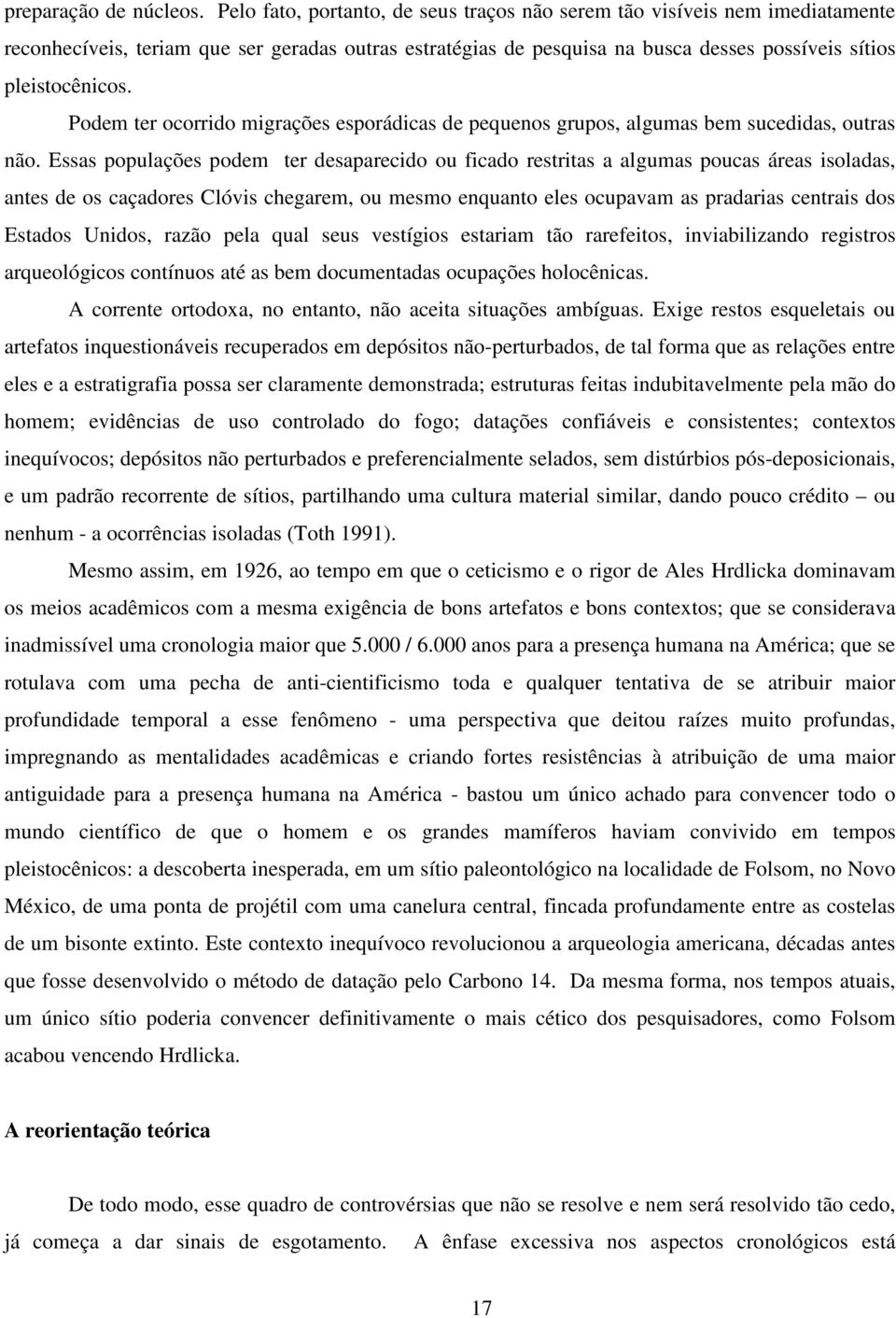 Podem ter ocorrido migrações esporádicas de pequenos grupos, algumas bem sucedidas, outras não.