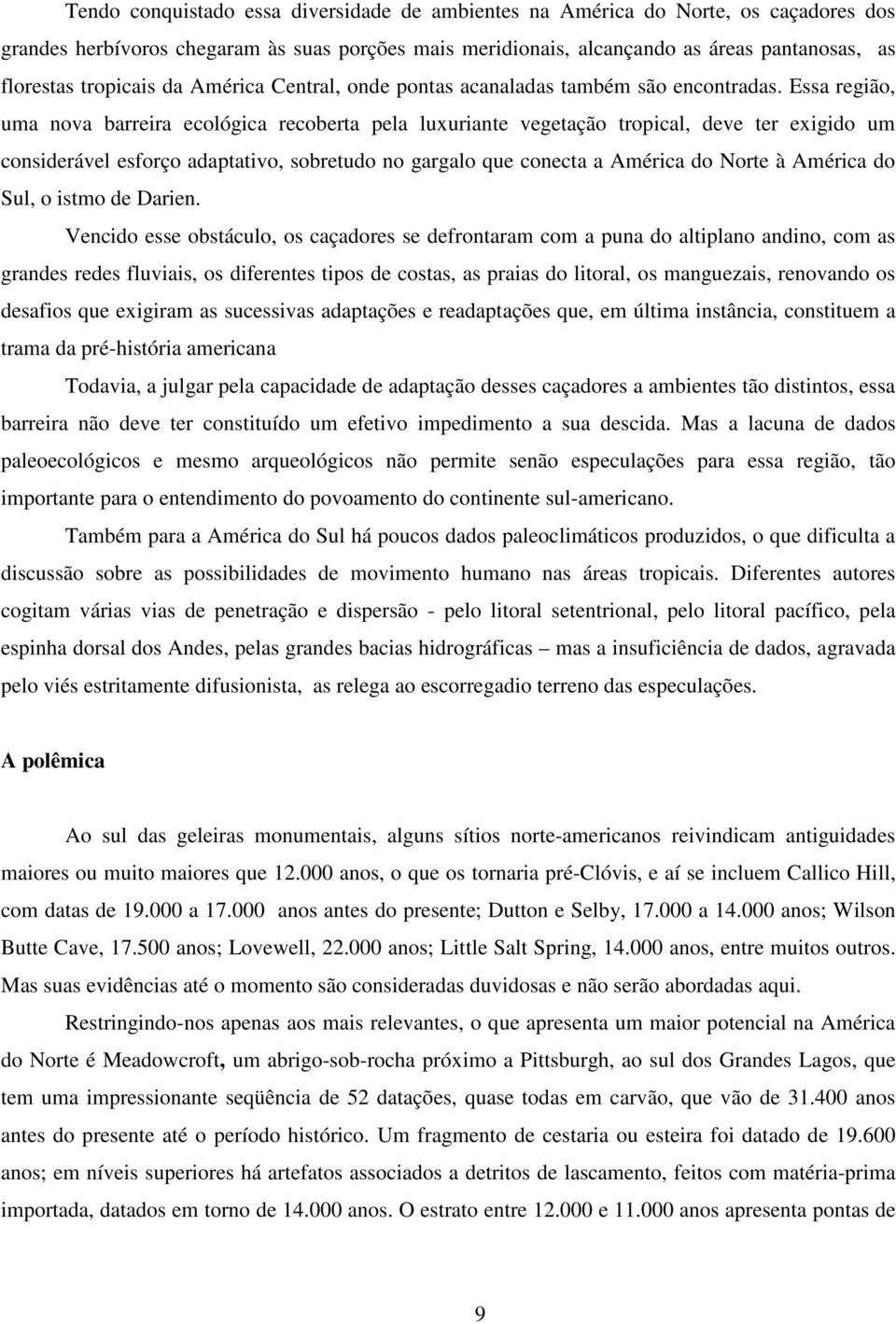 Essa região, uma nova barreira ecológica recoberta pela luxuriante vegetação tropical, deve ter exigido um considerável esforço adaptativo, sobretudo no gargalo que conecta a América do Norte à