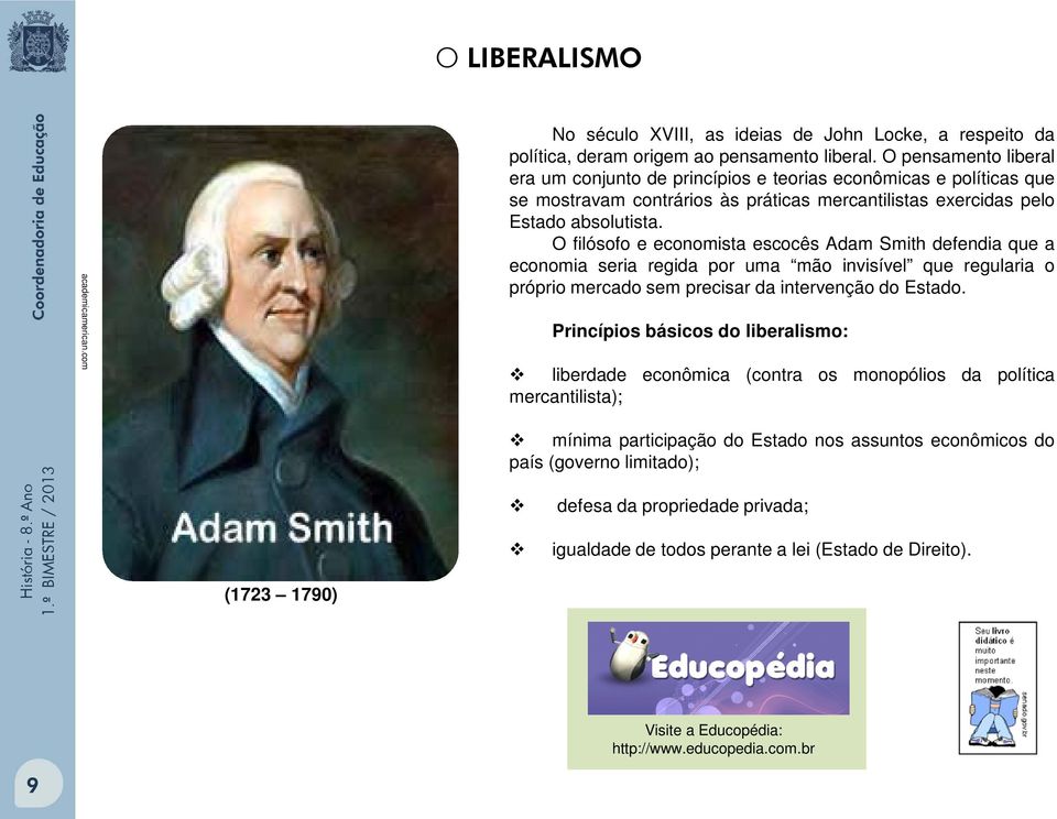 O filósofo e economista escocês Adam Smith defendia que a economia seria regida por uma mão invisível que regularia o próprio mercado sem precisar da intervenção do Estado.