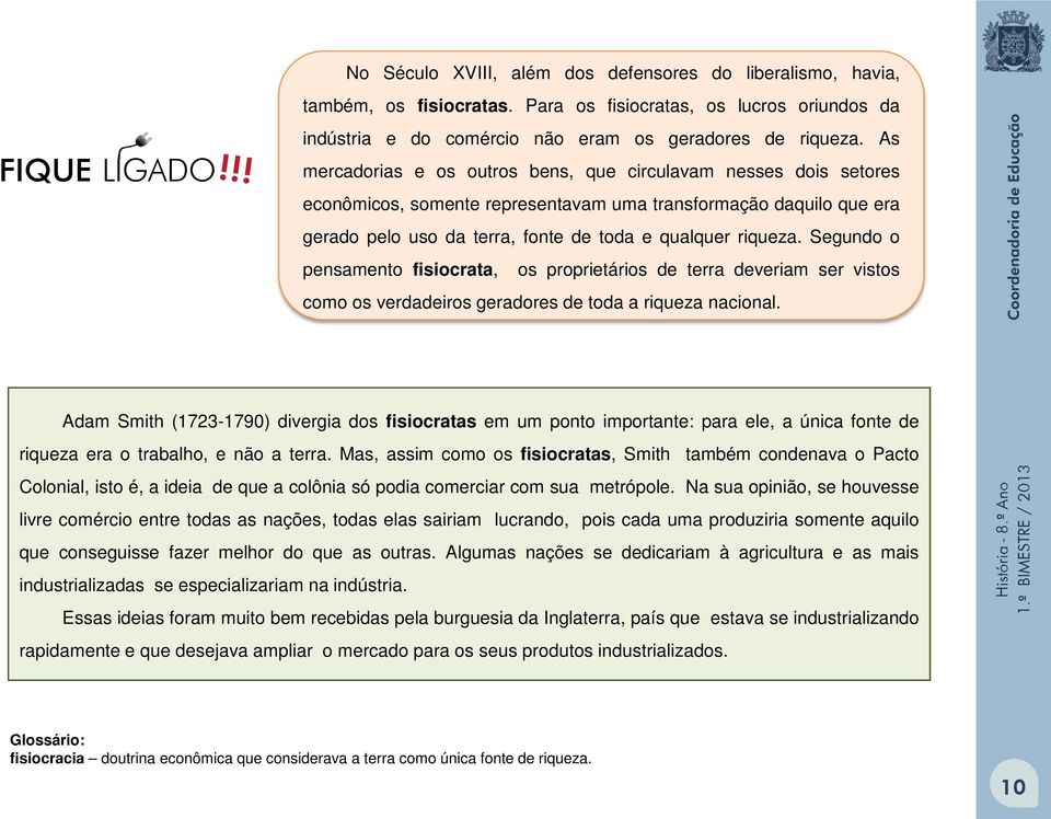 Segundo o pensamento fisiocrata, os proprietários de terra deveriam ser vistos como os verdadeiros geradores de toda a riqueza nacional.