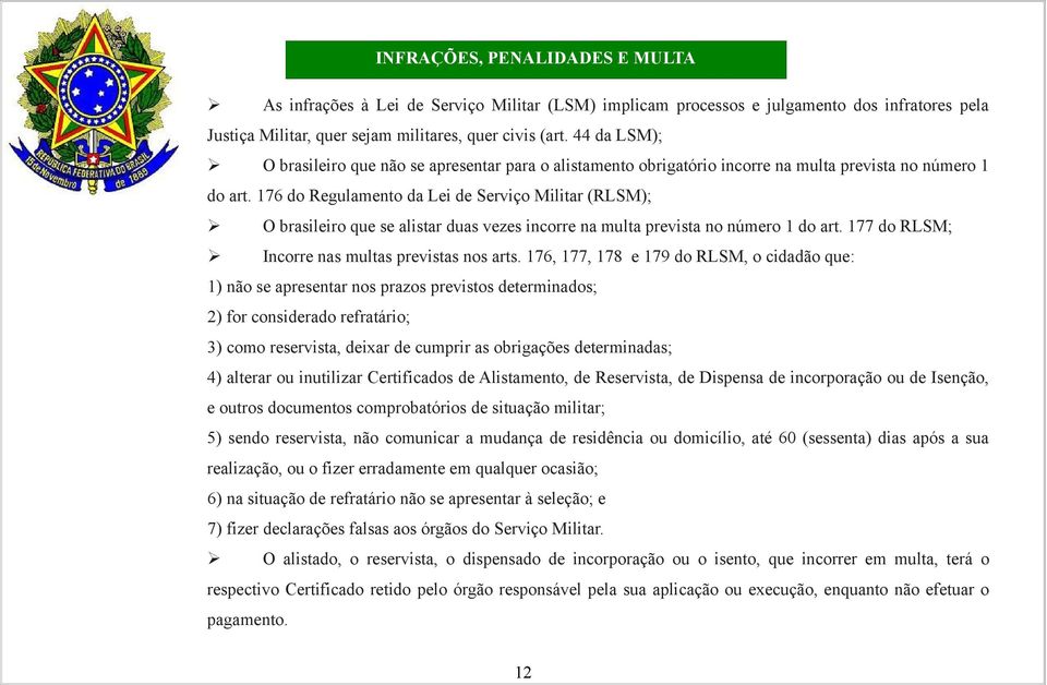 176 do Regulamento da Lei de Serviço Militar (RLSM); O brasileiro que se alistar duas vezes incorre na multa prevista no número 1 do art. 177 do RLSM; Incorre nas multas previstas nos arts.