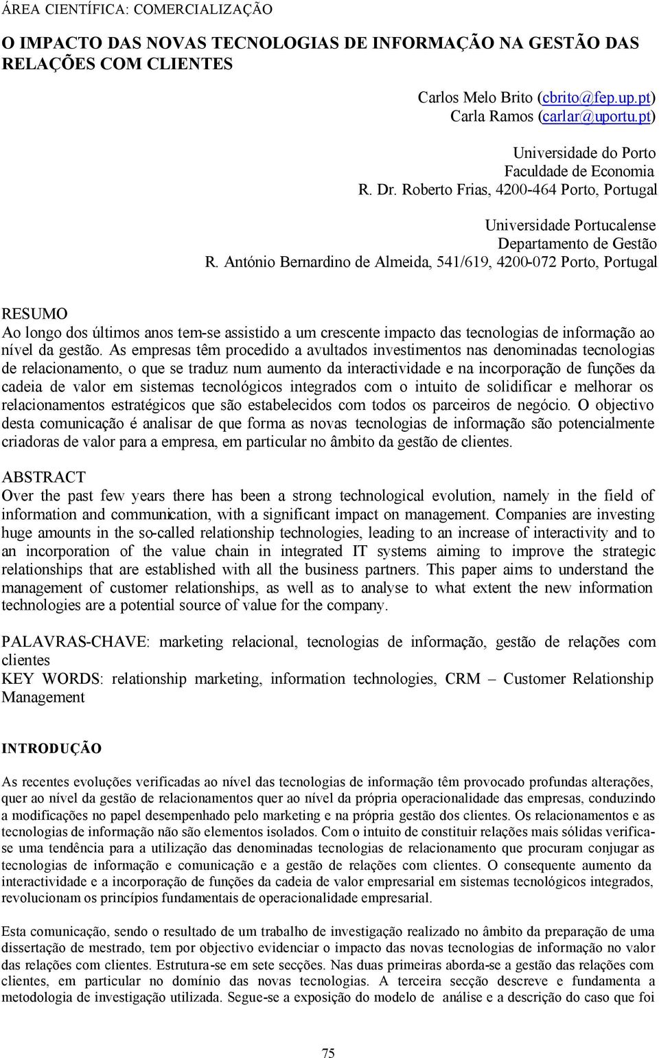 António Bernardino de Almeida, 541/619, 4200-072 Porto, Portugal RESUMO Ao longo dos últimos anos tem-se assistido a um crescente impacto das tecnologias de informação ao nível da gestão.