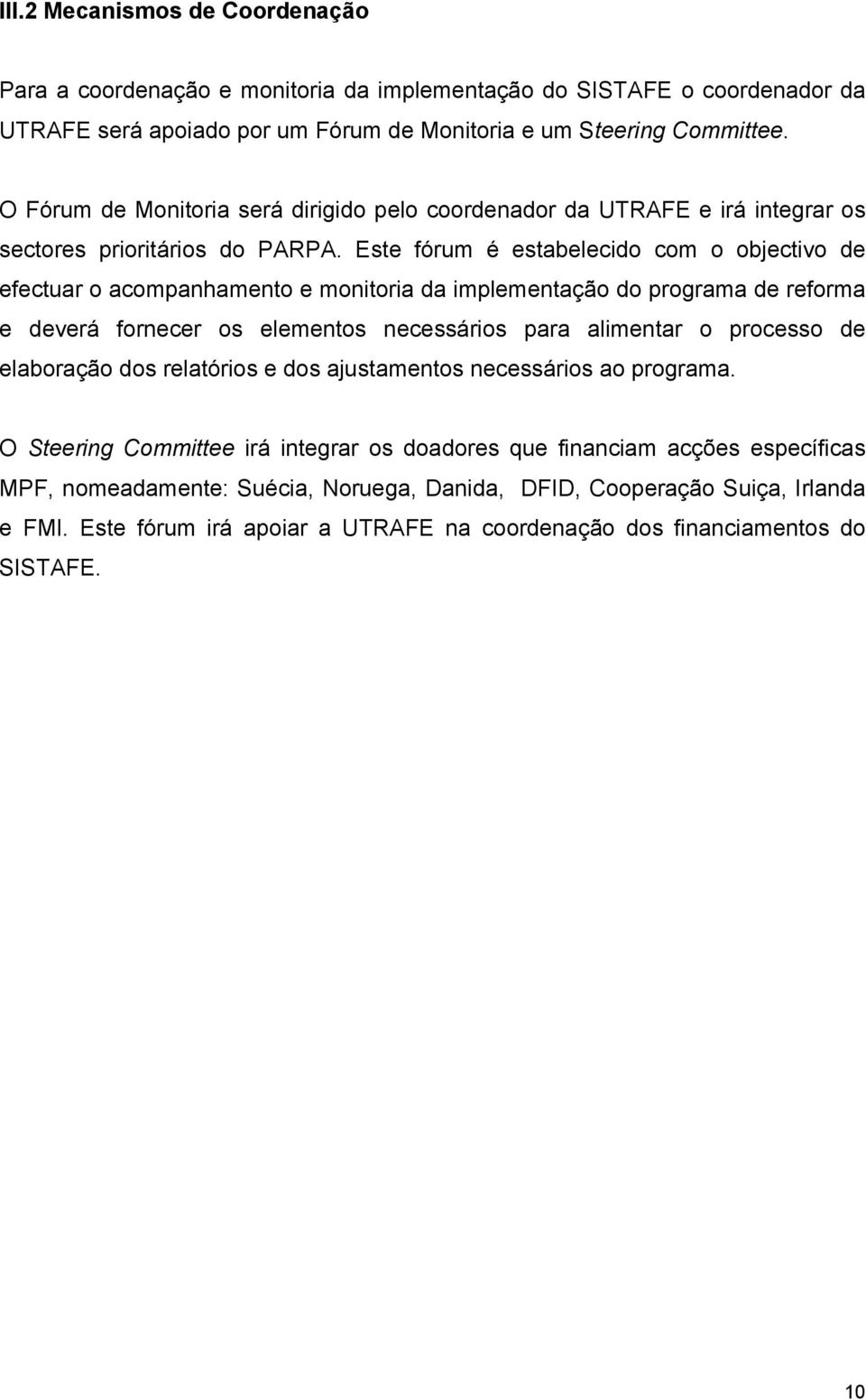 Este fórum é estabelecido com o objectivo de efectuar o acompanhamento e monitoria da implementação do programa de reforma e deverá fornecer os elementos necessários para alimentar o processo de