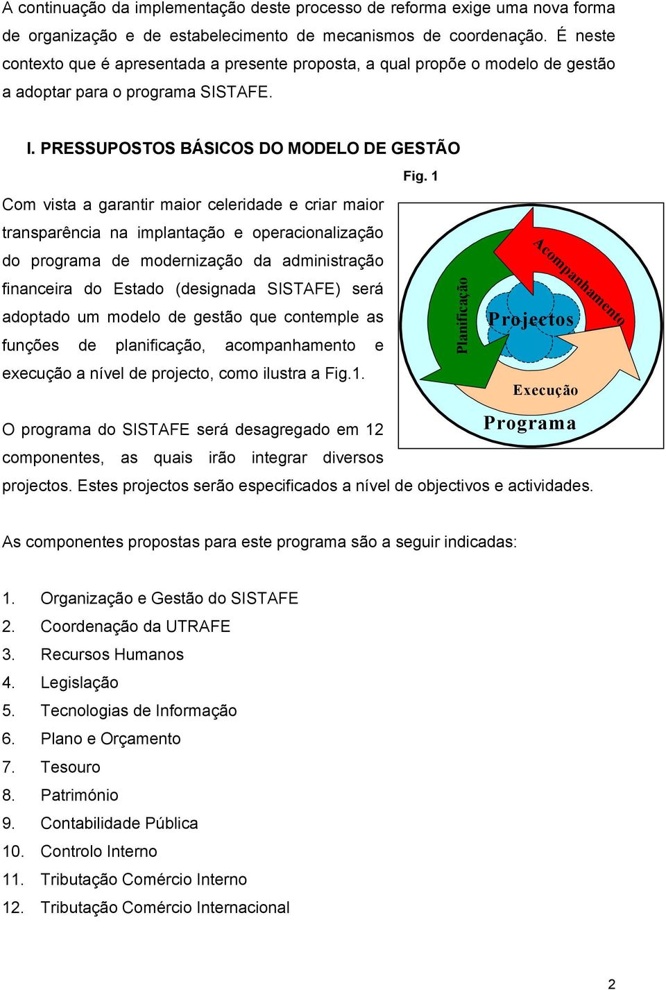 1 Com vista a garantir maior celeridade e criar maior transparência na implantação e operacionalização do programa de modernização da administração financeira do Estado (designada SISTAFE) será