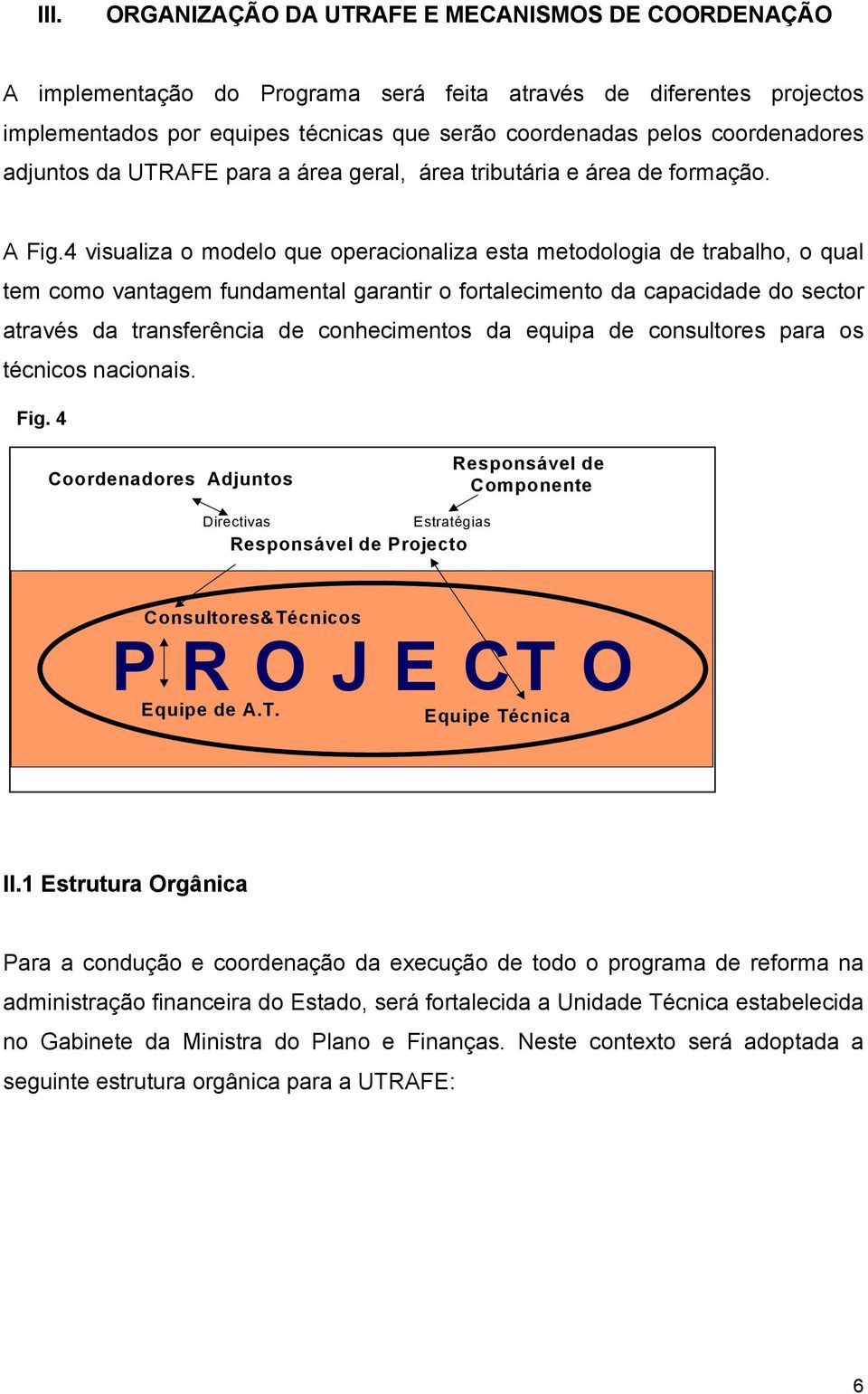 4 visualiza o modelo que operacionaliza esta metodologia de trabalho, o qual tem como vantagem fundamental garantir o fortalecimento da capacidade do sector através da transferência de conhecimentos