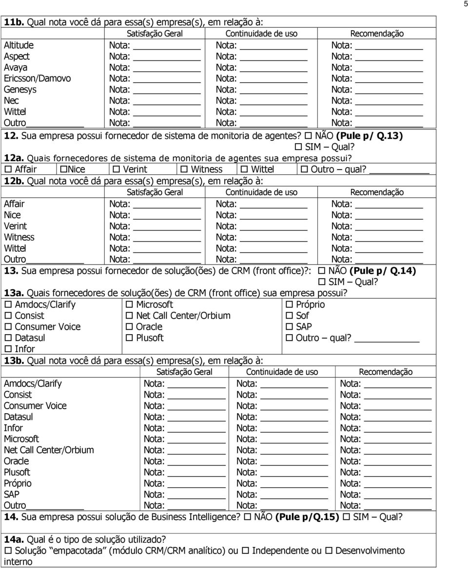 Sua empresa possui fornecedor de sistema de monitoria de agentes? NÃO (Pule p/ Q.13) 12a. Quais fornecedores de sistema de monitoria de agentes sua empresa possui?