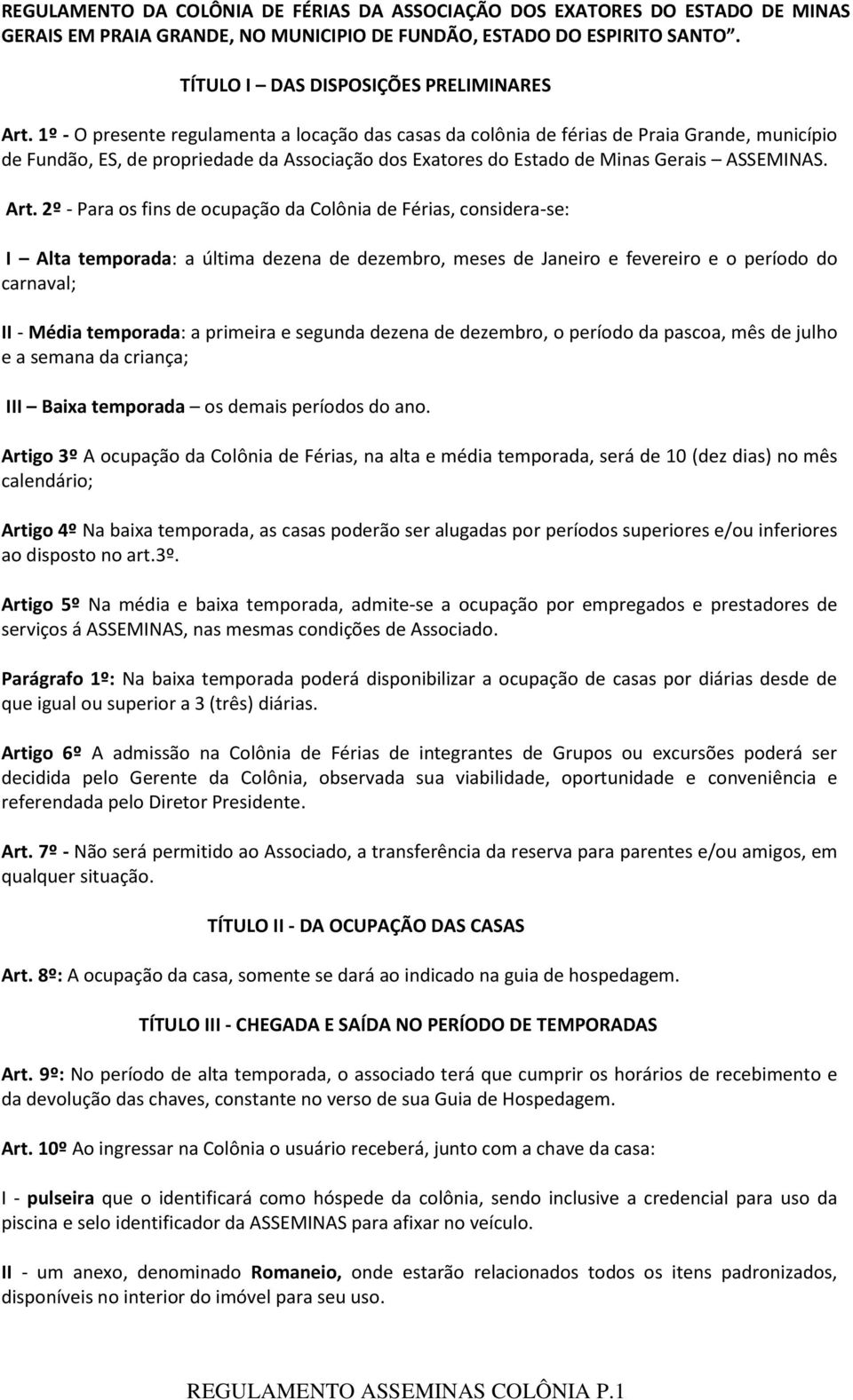 2º - Para os fins de ocupação da Colônia de Férias, considera-se: I Alta temporada: a última dezena de dezembro, meses de Janeiro e fevereiro e o período do carnaval; II - Média temporada: a primeira