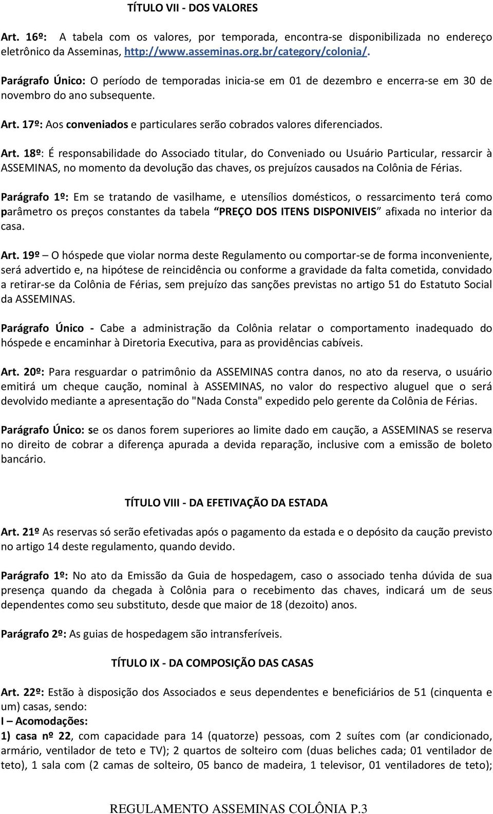 Art. 18º: É responsabilidade do Associado titular, do Conveniado ou Usuário Particular, ressarcir à ASSEMINAS, no momento da devolução das chaves, os prejuízos causados na Colônia de Férias.