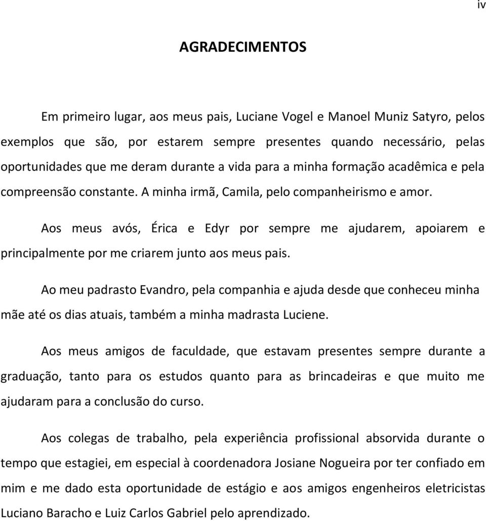 Aos meus avós, Érica e Edyr por sempre me ajudarem, apoiarem e principalmente por me criarem junto aos meus pais.