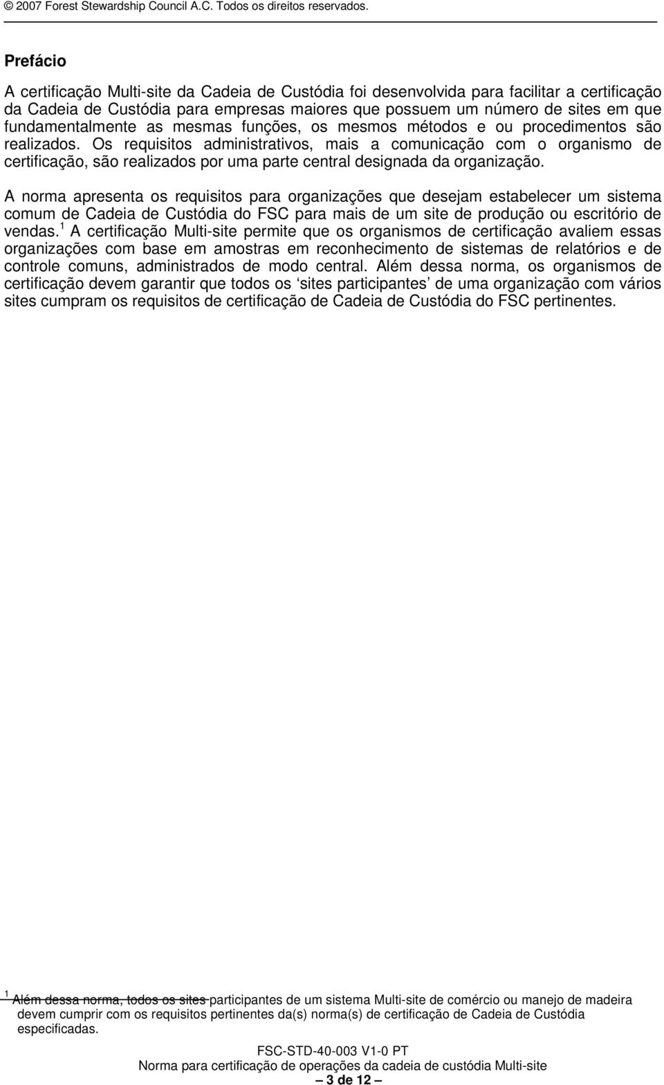 Os requisitos administrativos, mais a comunicação com o organismo de certificação, são realizados por uma parte central designada da organização.