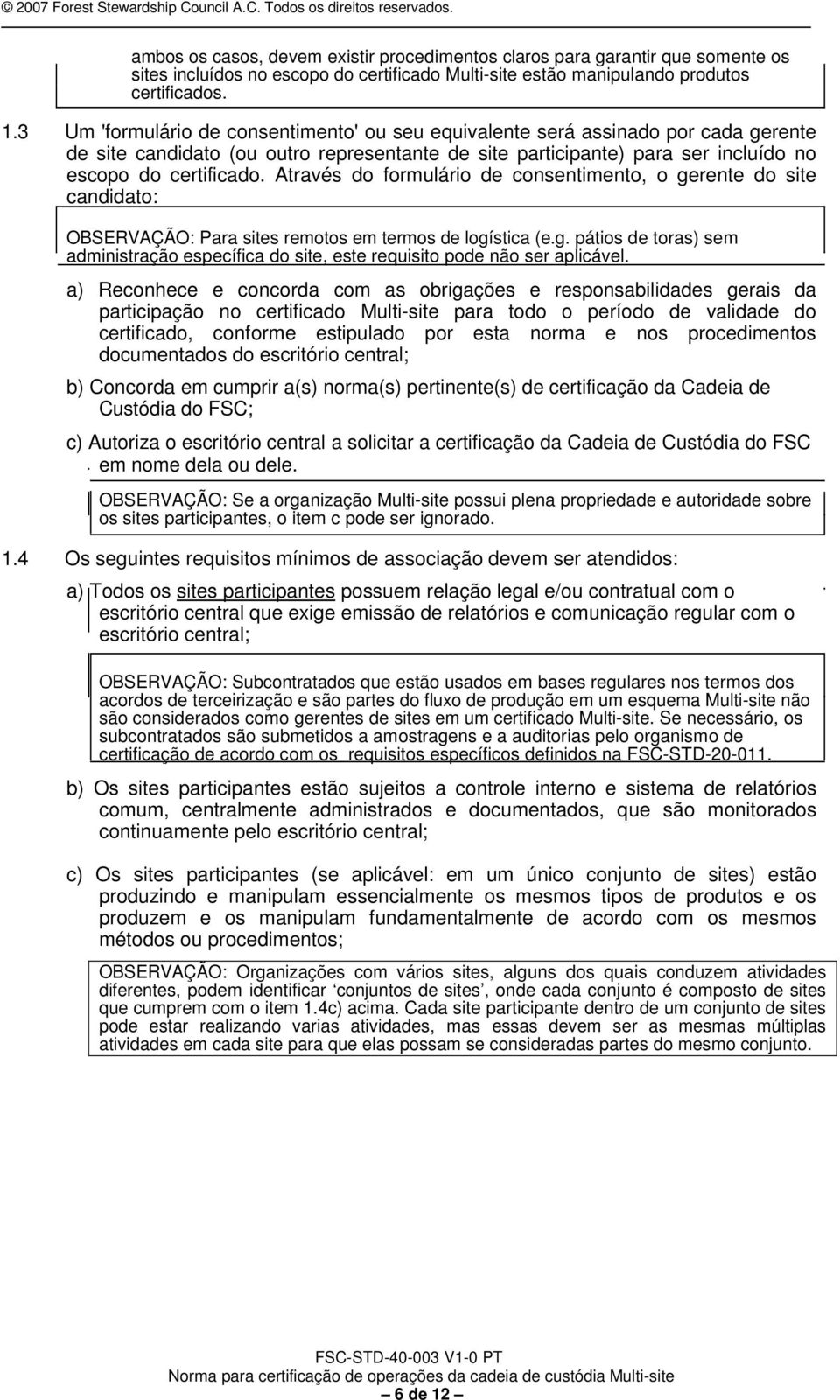 Através do formulário de consentimento, o gerente do site candidato: OBSERVAÇÃO: Para sites remotos em termos de logística (e.g. pátios de toras) sem administração específica do site, este requisito pode não ser aplicável.