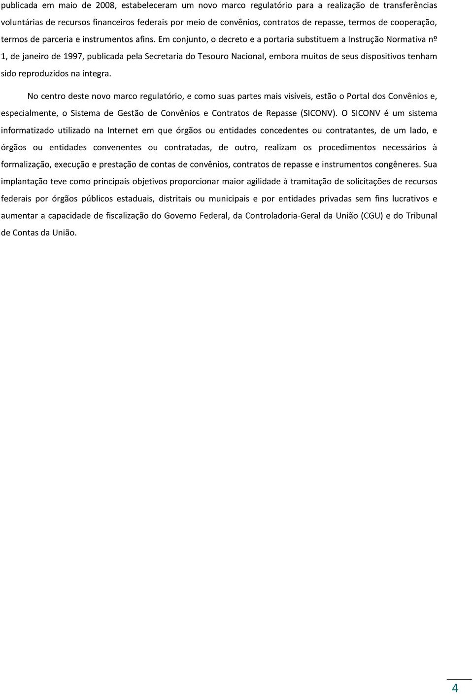 Em conjunto, o decreto e a portaria substituem a Instrução Normativa nº 1, de janeiro de 1997, publicada pela Secretaria do Tesouro Nacional, embora muitos de seus dispositivos tenham sido