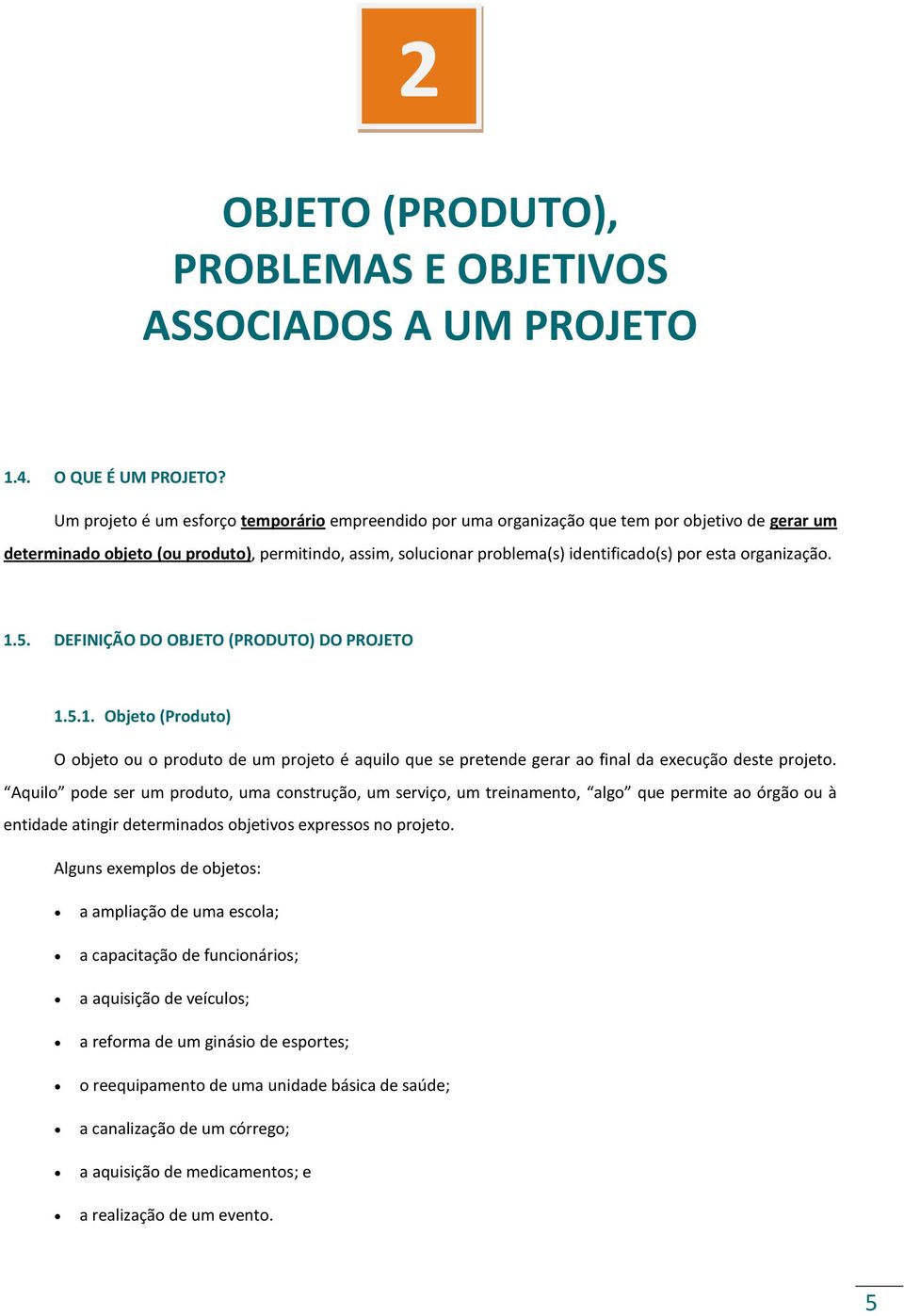 organização. 1.5. DEFINIÇÃO DO OBJETO (PRODUTO) DO PROJETO 1.5.1. Objeto (Produto) O objeto ou o produto de um projeto é aquilo que se pretende gerar ao final da execução deste projeto.