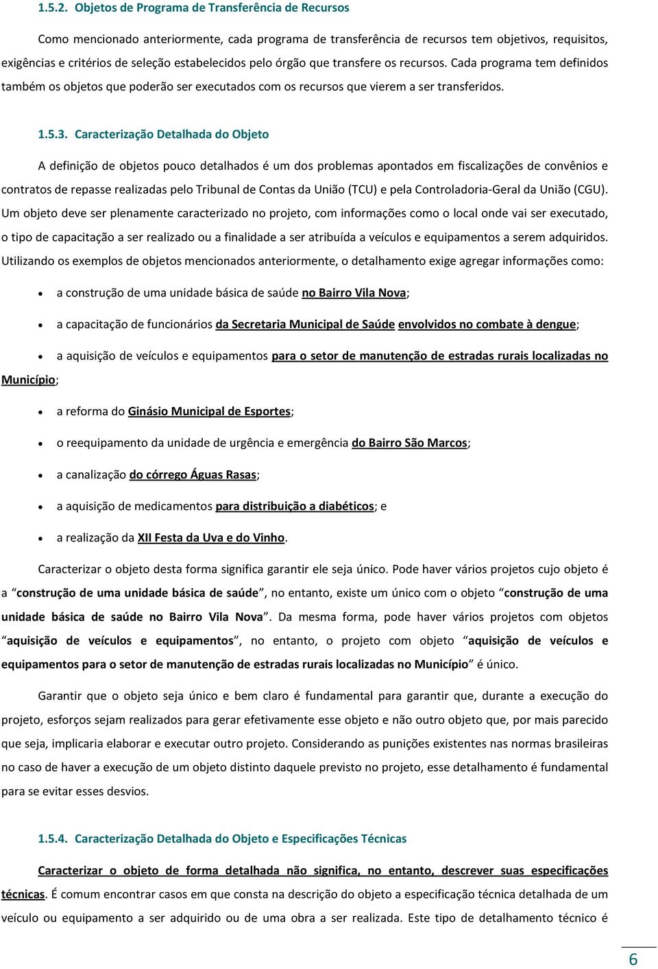 pelo órgão que transfere os recursos. Cada programa tem definidos também os objetos que poderão ser executados com os recursos que vierem a ser transferidos. 1.5.3.