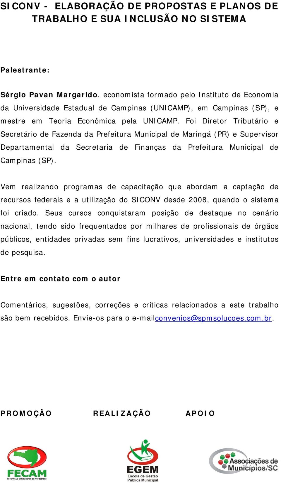 Foi Diretor Tributário e Secretário de Fazenda da Prefeitura Municipal de Maringá (PR) e Supervisor Departamental da Secretaria de Finanças da Prefeitura Municipal de Campinas (SP).