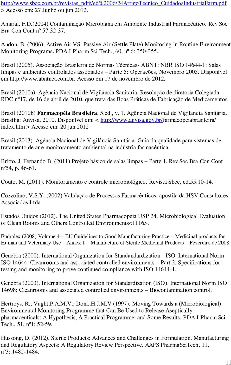 Passive Air (Settle Plate) Monitoring in Routine Environment Monitoring Programs. PDA J Pharm Sci Tech., 60, nº 6: 350-355. Brasil (2005).