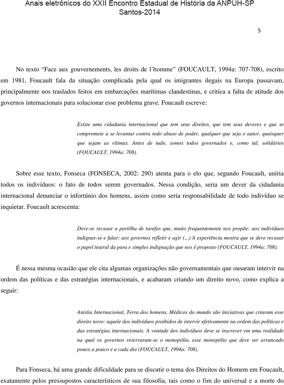 Foucault escreve: Existe uma cidadania internacional que tem seus direitos, que tem seus deveres e que se compromete a se levantar contra todo abuso de poder, qualquer que seja o autor, quaisquer que