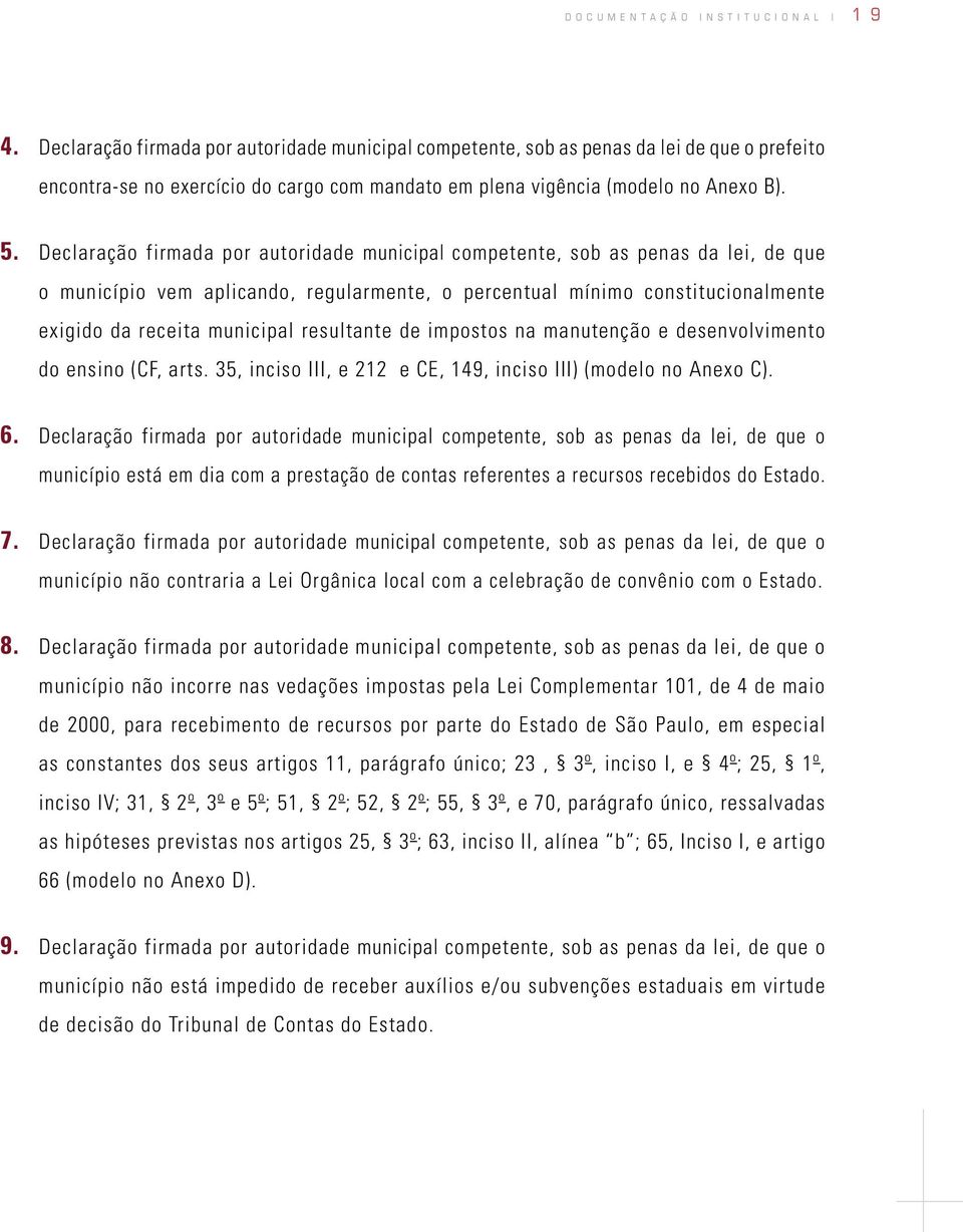 Declaração firmada por autoridade municipal competente, sob as penas da lei, de que o município vem aplicando, regularmente, o percentual mínimo constitucionalmente exigido da receita municipal