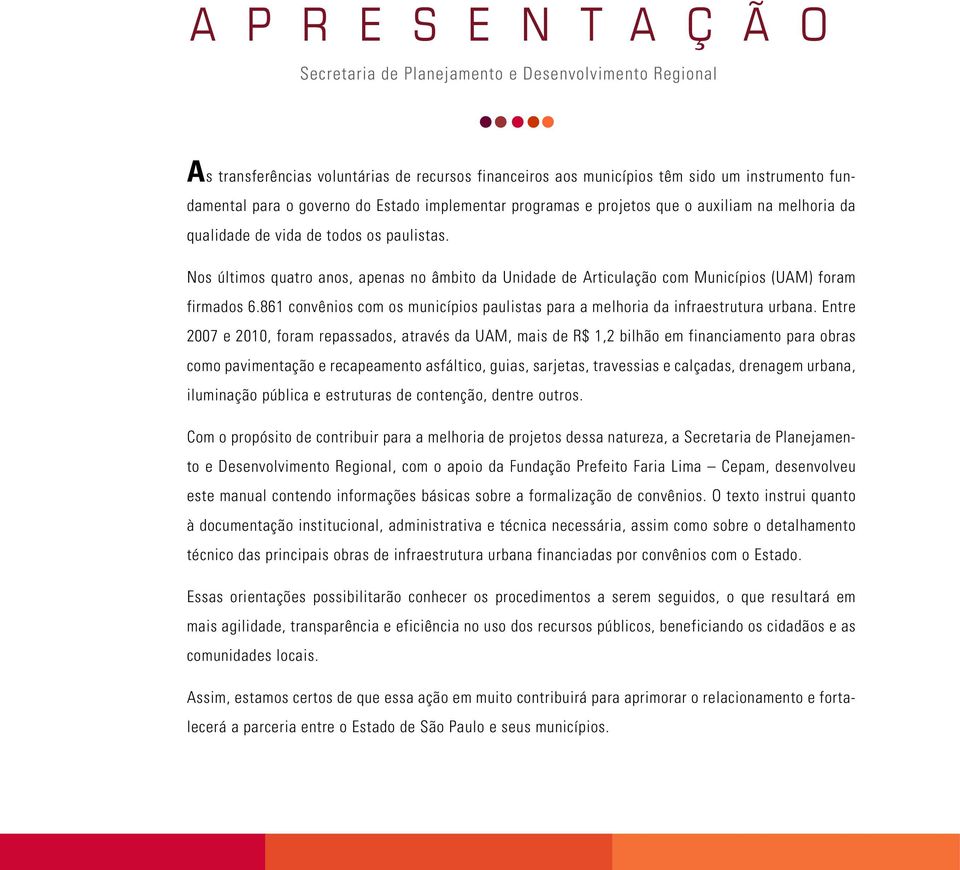Nos últimos quatro anos, apenas no âmbito da Unidade de Articulação com Municípios (UAM) foram firmados 6.861 convênios com os municípios paulistas para a melhoria da infraestrutura urbana.