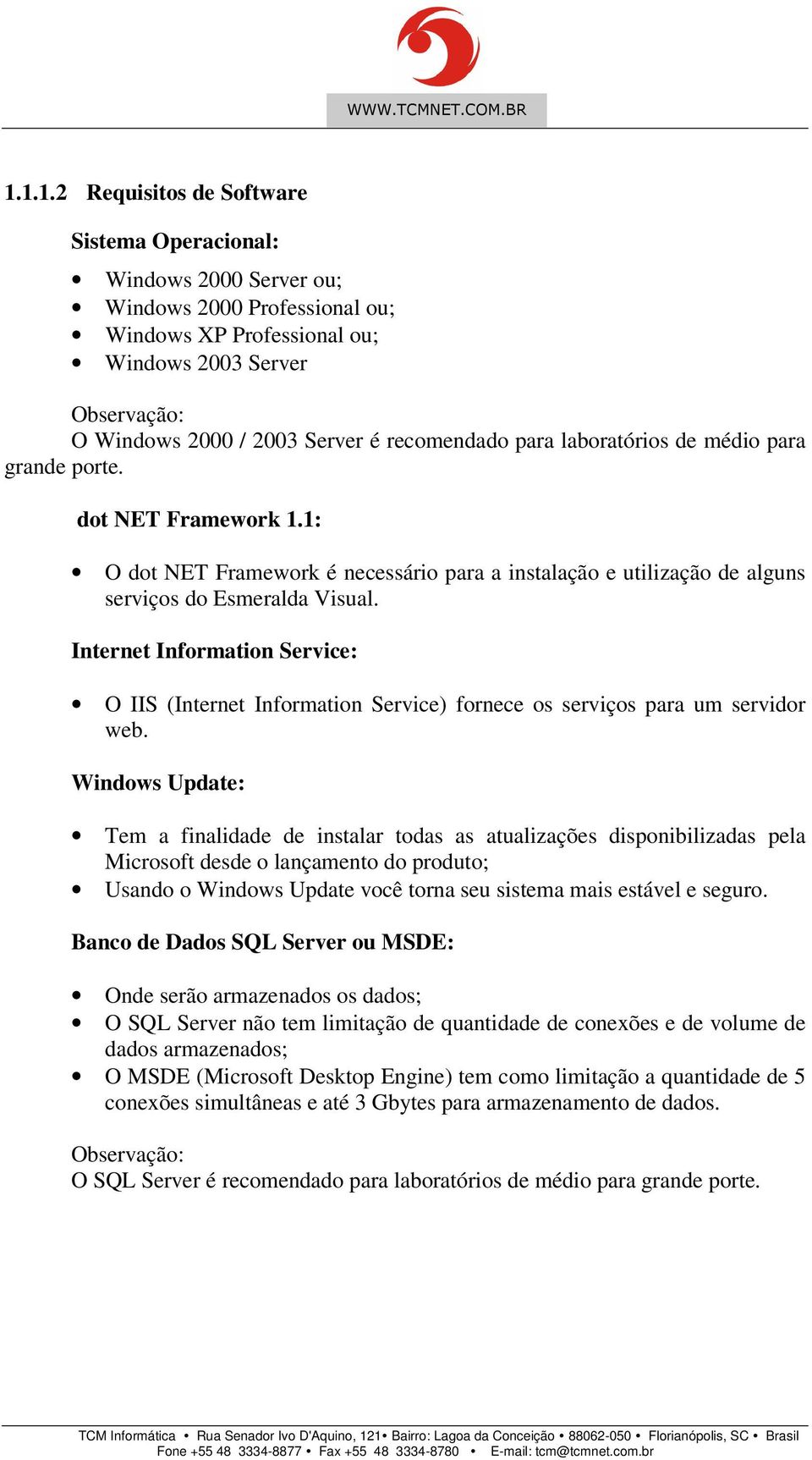 Internet Information Service: O IIS (Internet Information Service) fornece os serviços para um servidor web.