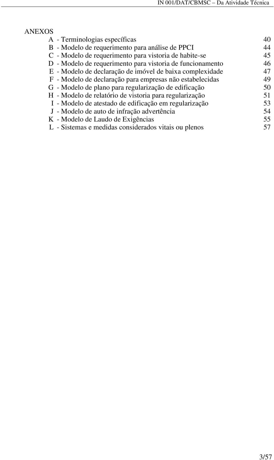 estabelecidas 49 G - Modelo de plano para regularização de edificação 50 H - Modelo de relatório de vistoria para regularização 51 I - Modelo de atestado de