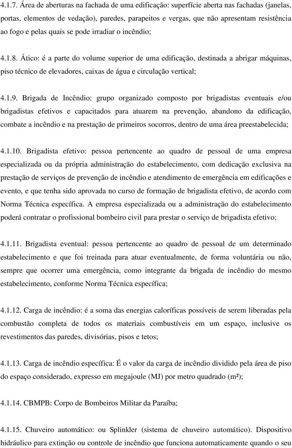 quais se pode irradiar o incêndio; 4.1.8. Ático: é a parte do volume superior de uma edificação, destinada a abrigar máquinas, piso técnico de elevadores, caixas de água e circulação vertical; 4.1.9.