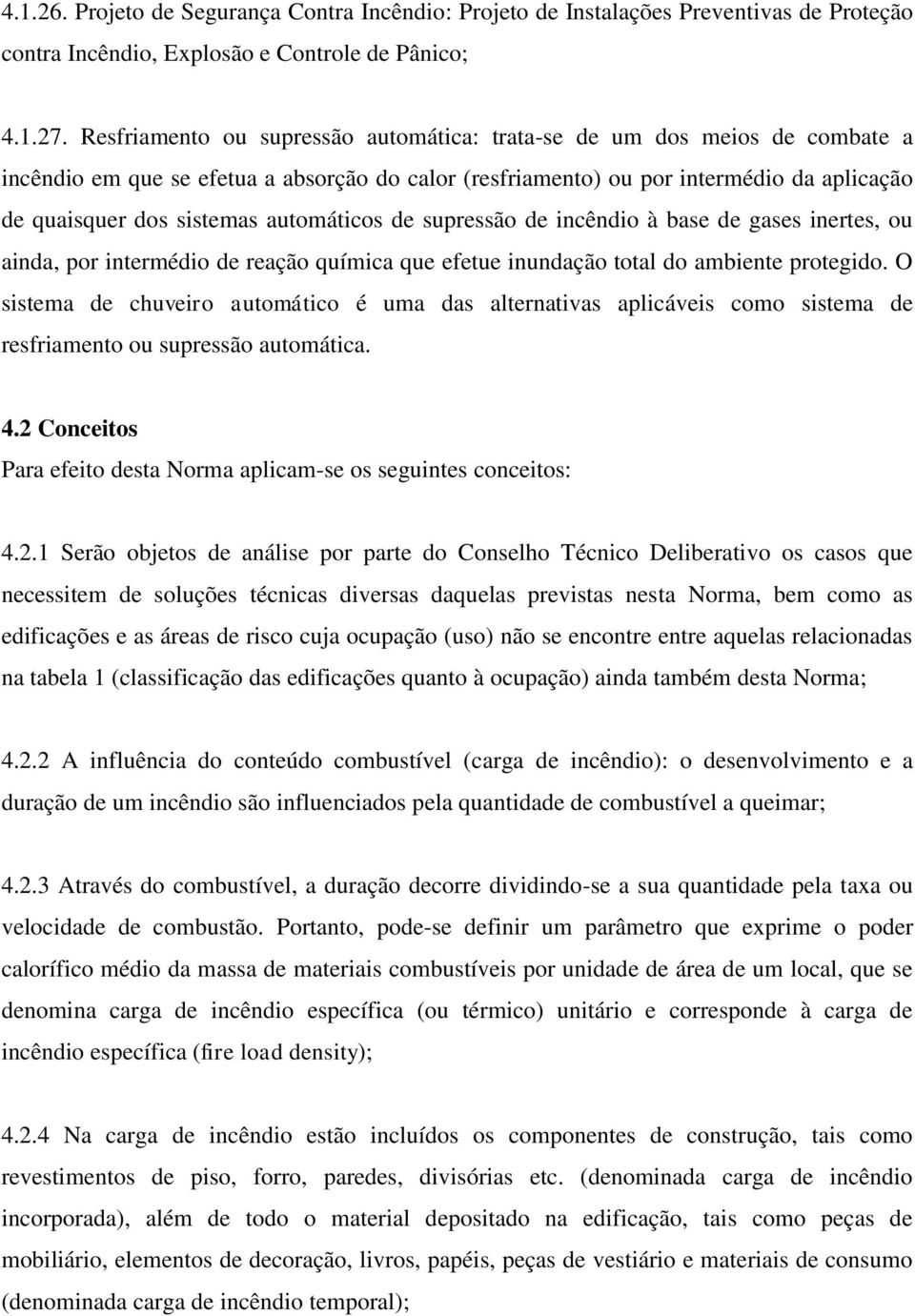 automáticos de supressão de incêndio à base de gases inertes, ou ainda, por intermédio de reação química que efetue inundação total do ambiente protegido.